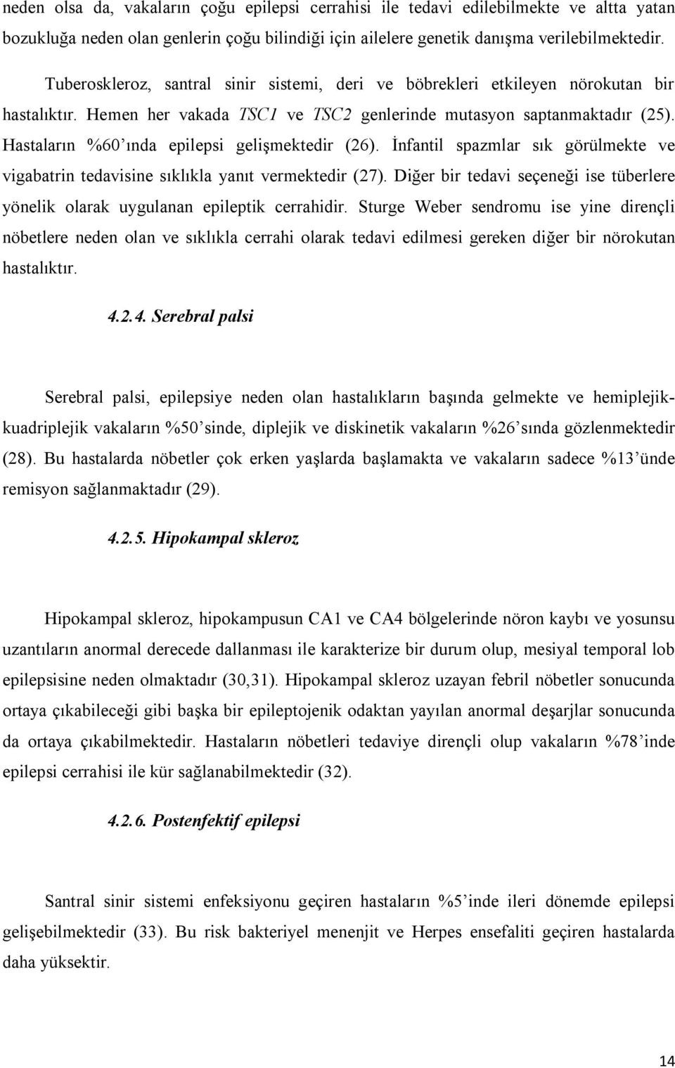 Hastaların %60 ında epilepsi gelişmektedir (26). İnfantil spazmlar sık görülmekte ve vigabatrin tedavisine sıklıkla yanıt vermektedir (27).