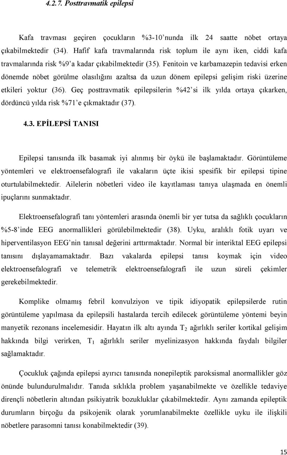 Fenitoin ve karbamazepin tedavisi erken dönemde nöbet görülme olasılığını azaltsa da uzun dönem epilepsi gelişim riski üzerine etkileri yoktur (36).