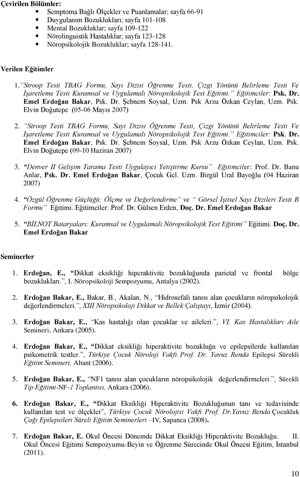 Stroop Testi TBAG Formu, Sayı Dizisi Öğrenme Testi, Çizgi Yönünü Belirleme Testi Ve İşaretleme Testi Kuramsal ve Uygulamalı Nöropsikolojik Test Eğitimi. Eğitimciler: Psk. Dr. Emel Erdoğan Bakar, Psk.