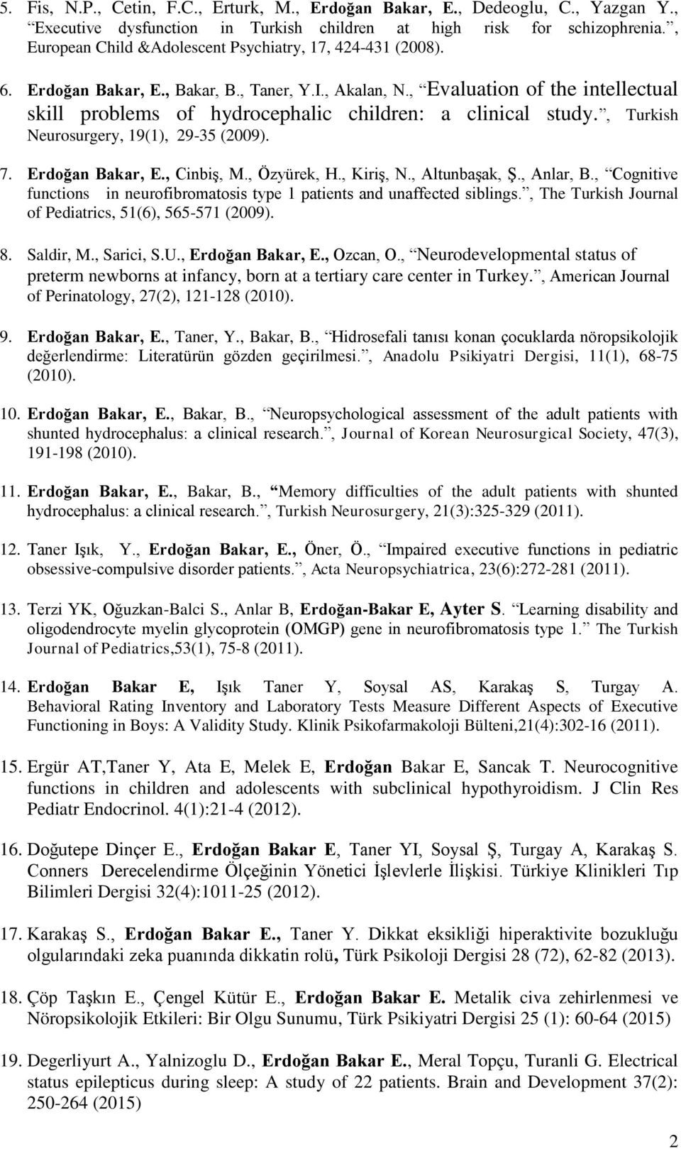 , Evaluation of the intellectual skill problems of hydrocephalic children: a clinical study., Turkish Neurosurgery, 19(1), 29-35 (2009). 7. Erdoğan Bakar, E., Cinbiş, M., Özyürek, H., Kiriş, N.