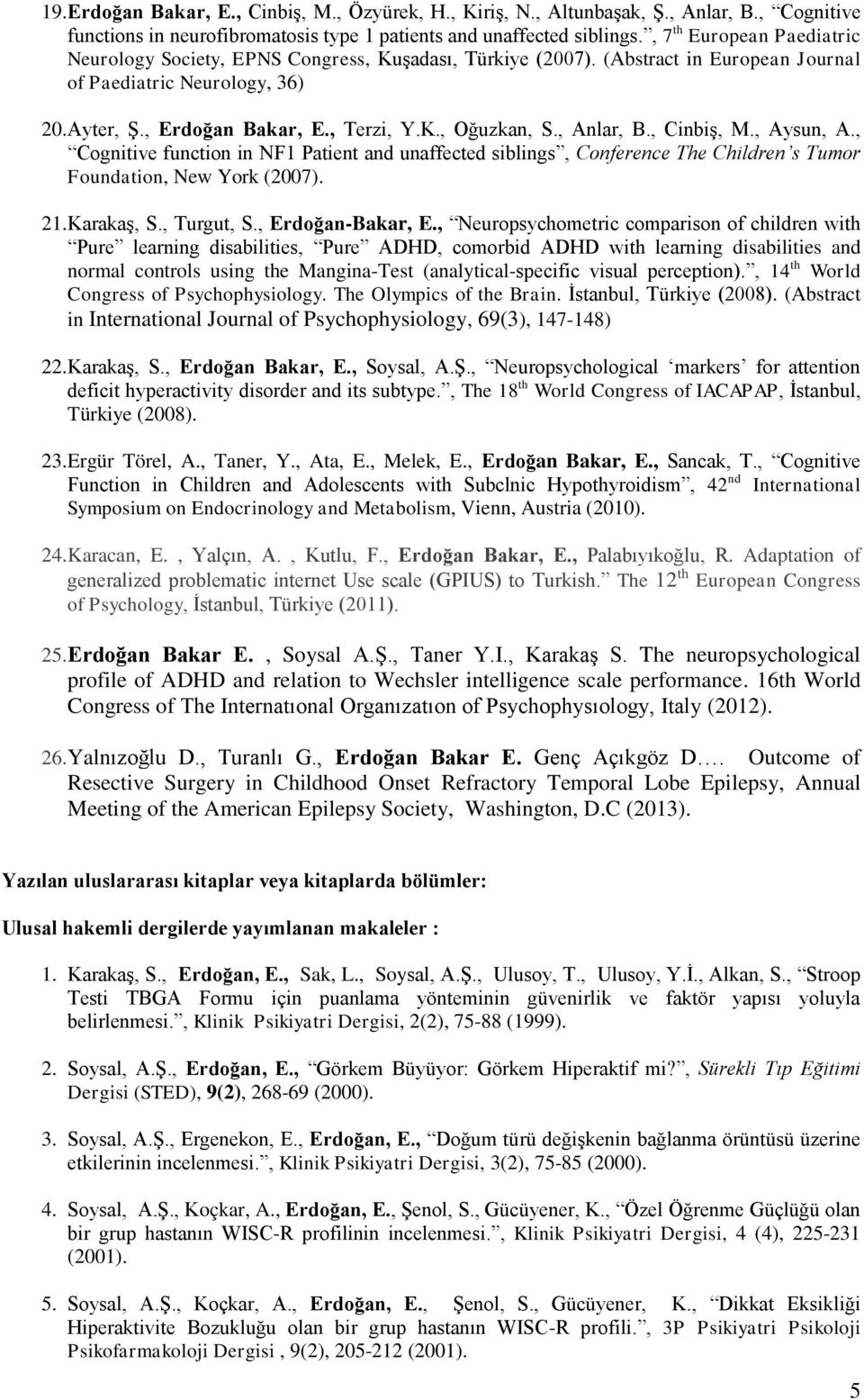 , Anlar, B., Cinbiş, M., Aysun, A., Cognitive function in NF1 Patient and unaffected siblings, Conference The Children s Tumor Foundation, New York (2007). 21. Karakaş, S., Turgut, S.