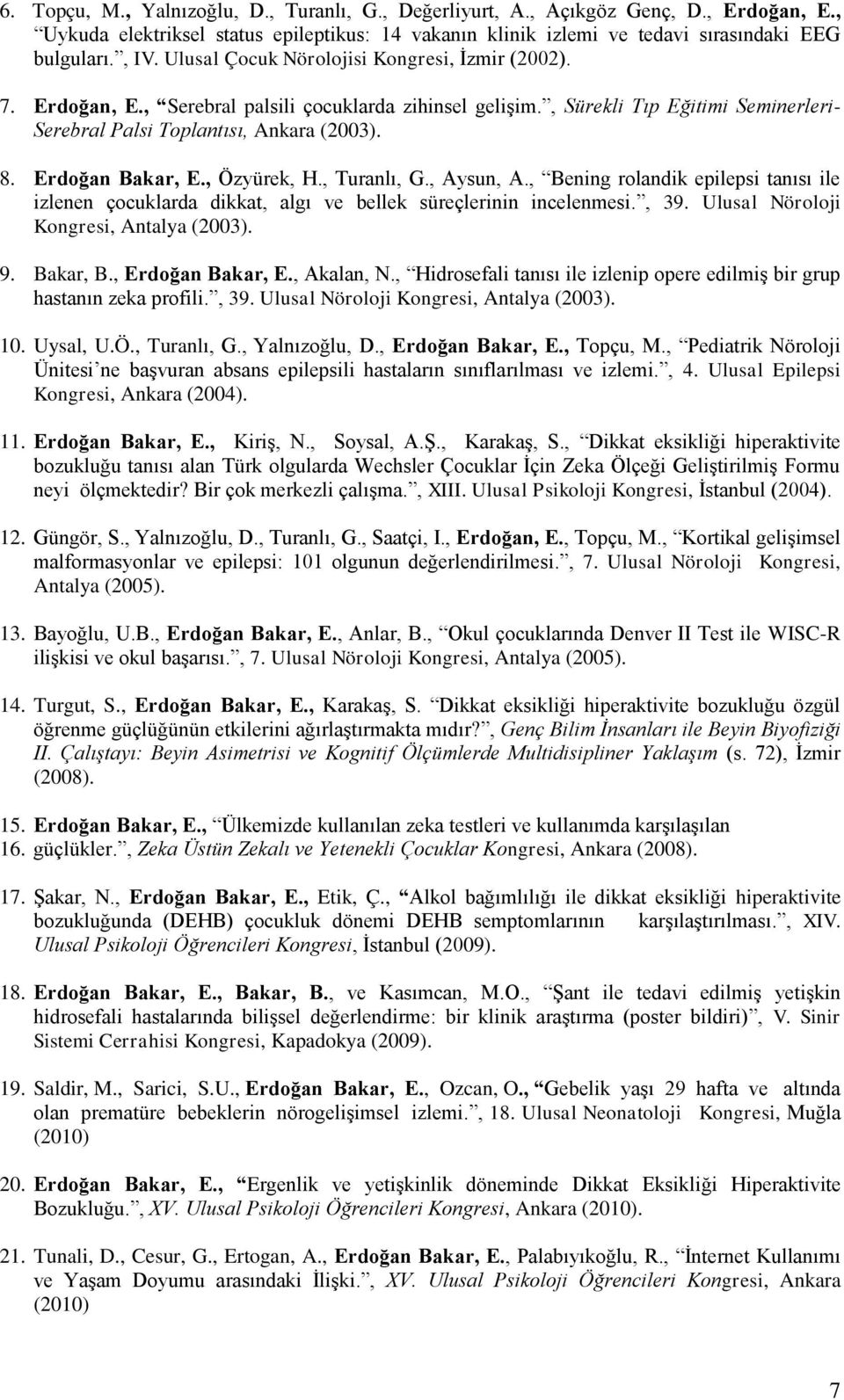 Erdoğan Bakar, E., Özyürek, H., Turanlı, G., Aysun, A., Bening rolandik epilepsi tanısı ile izlenen çocuklarda dikkat, algı ve bellek süreçlerinin incelenmesi., 39.