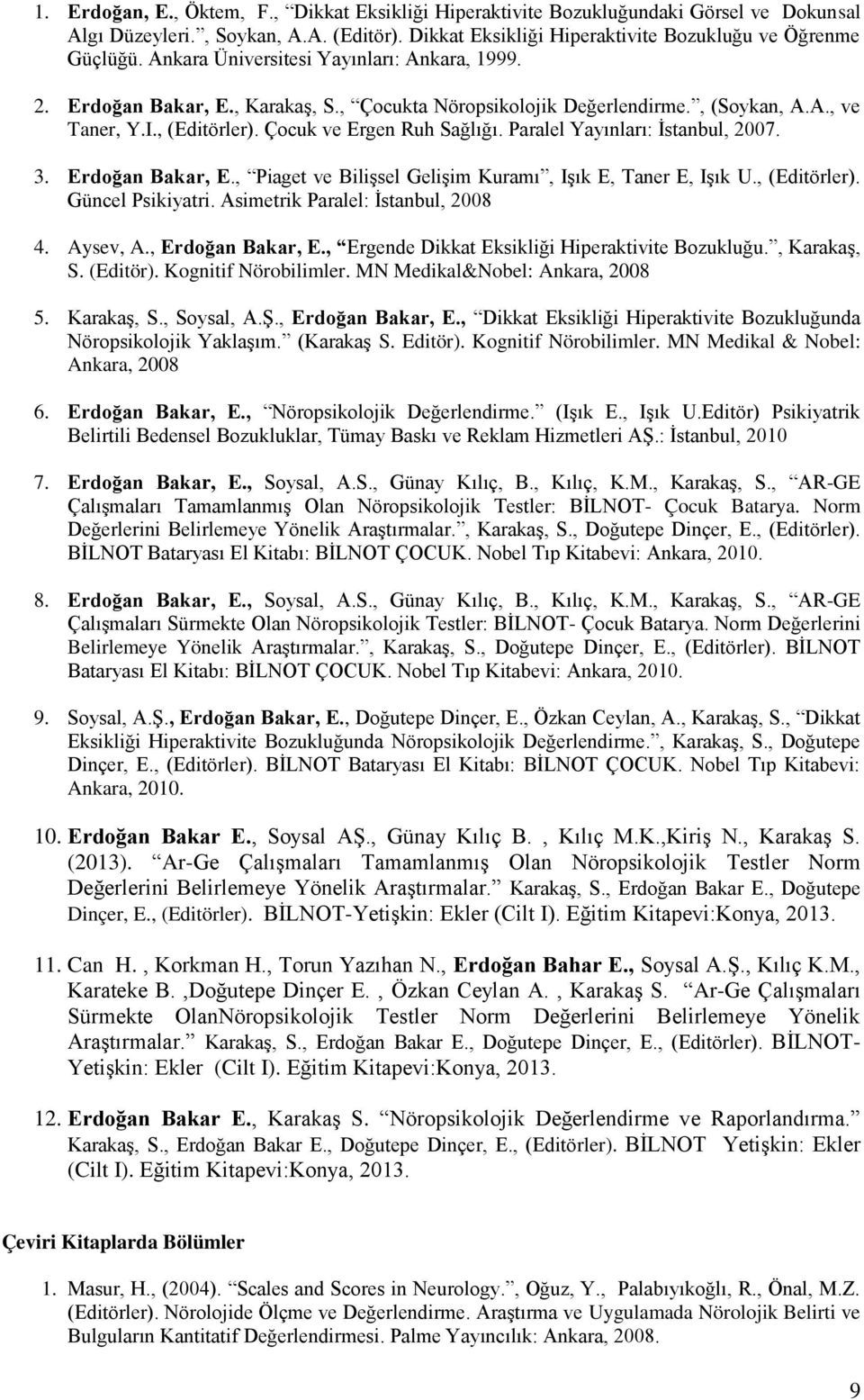 Paralel Yayınları: İstanbul, 2007. 3. Erdoğan Bakar, E., Piaget ve Bilişsel Gelişim Kuramı, Işık E, Taner E, Işık U., (Editörler). Güncel Psikiyatri. Asimetrik Paralel: İstanbul, 2008 4. Aysev, A.