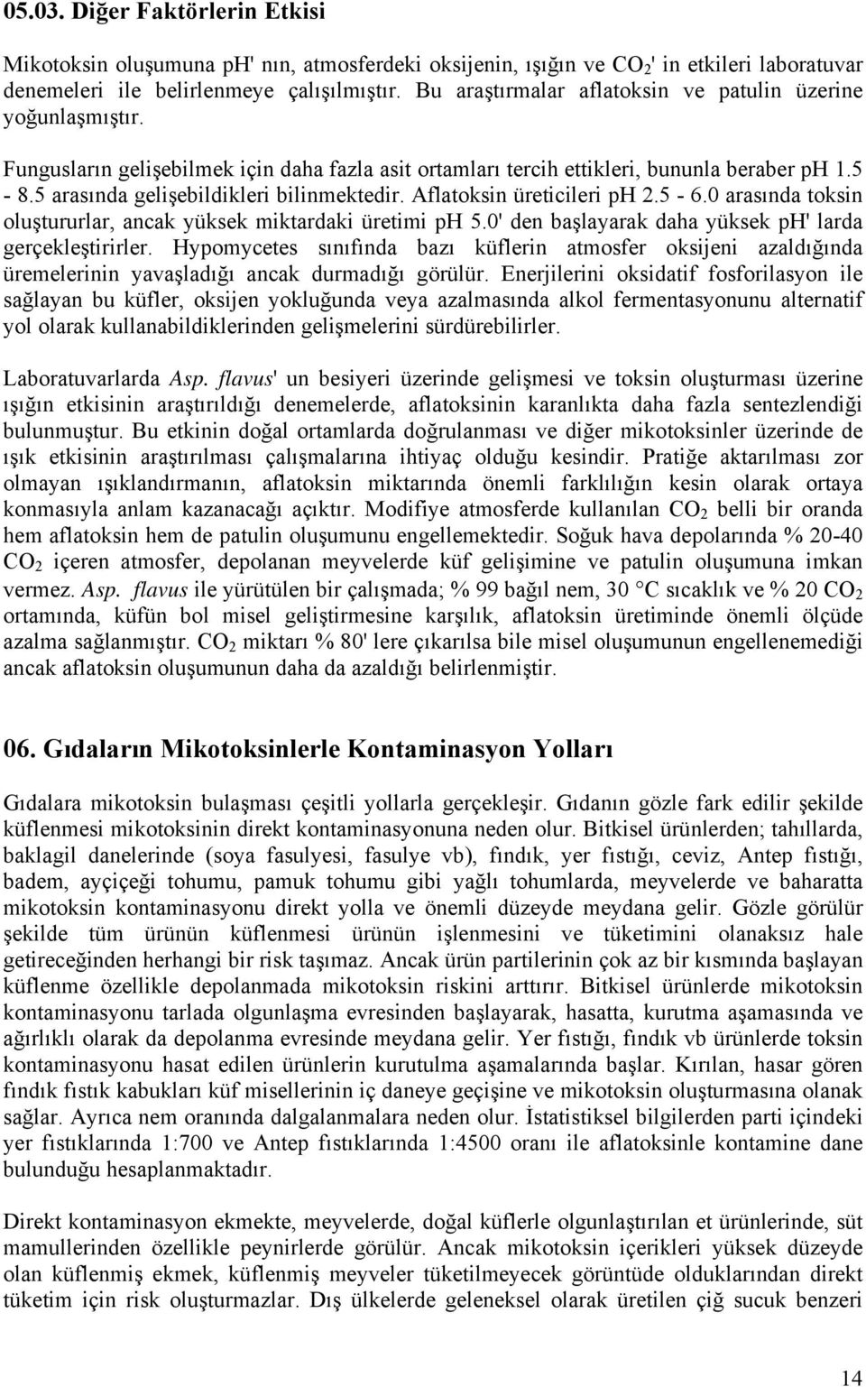 5 arasında gelişebildikleri bilinmektedir. Aflatoksin üreticileri ph 2.5-6.0 arasında toksin oluştururlar, ancak yüksek miktardaki üretimi ph 5.