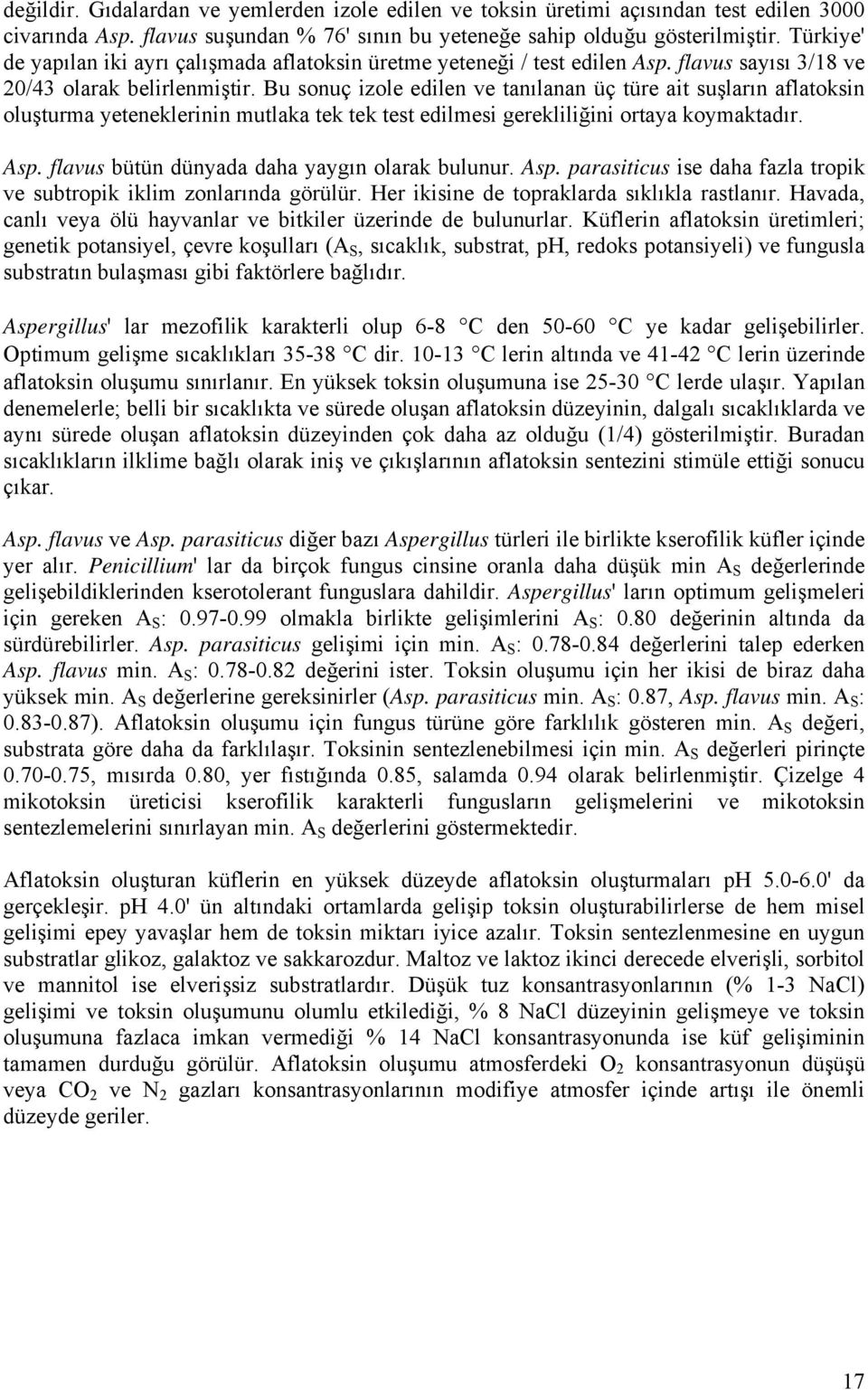 Bu sonuç izole edilen ve tanılanan üç türe ait suşların aflatoksin oluşturma yeteneklerinin mutlaka tek tek test edilmesi gerekliliğini ortaya koymaktadır. Asp.