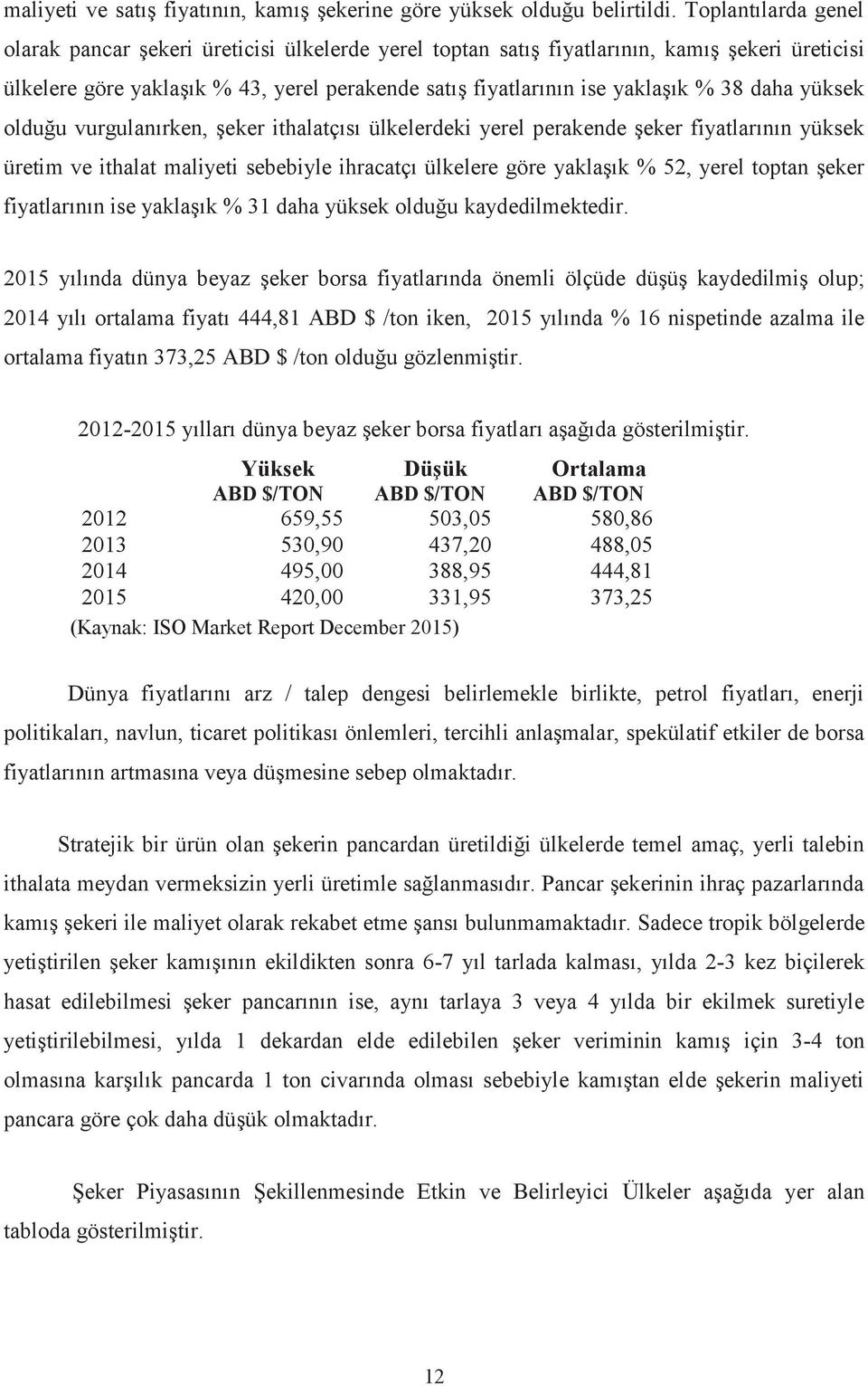 daha yüksek olduğu vurgulanırken, şeker ithalatçısı ülkelerdeki yerel perakende şeker fiyatlarının yüksek üretim ve ithalat maliyeti sebebiyle ihracatçı ülkelere göre yaklaşık % 52, yerel toptan