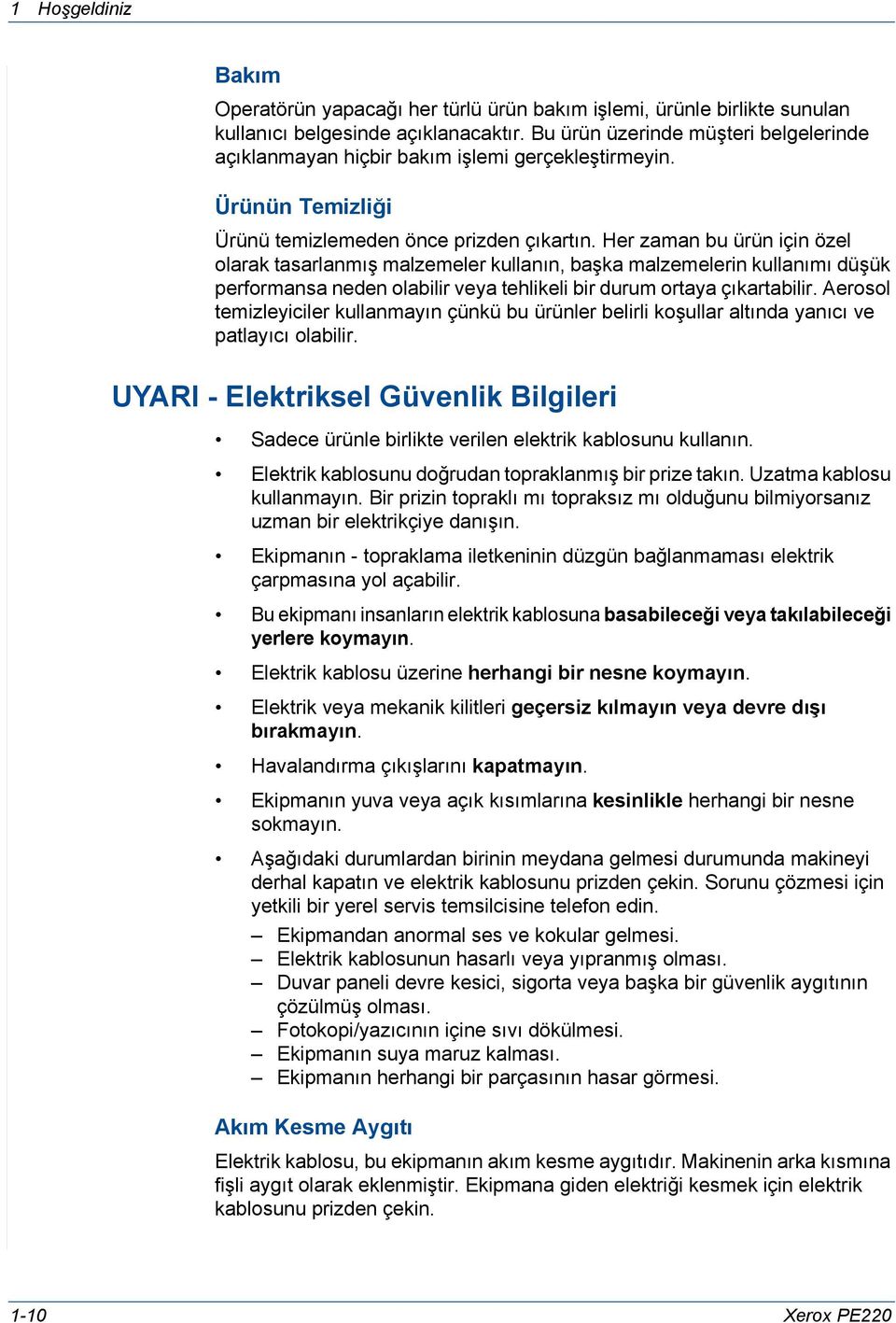 Her zaman bu ürün için özel olarak tasarlanmış malzemeler kullanın, başka malzemelerin kullanımı düşük performansa neden olabilir veya tehlikeli bir durum ortaya çıkartabilir.