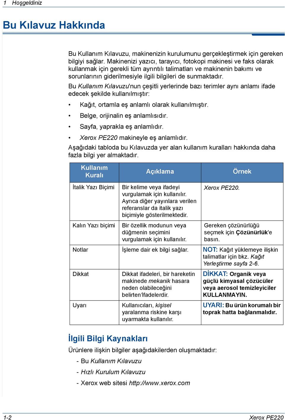 Bu Kullanım Kılavuzu'nun çeşitli yerlerinde bazı terimler aynı anlamı ifade edecek şekilde kullanılmıştır: Kağıt, ortamla eş anlamlı olarak kullanılmıştır. Belge, orijinalin eş anlamlısıdır.