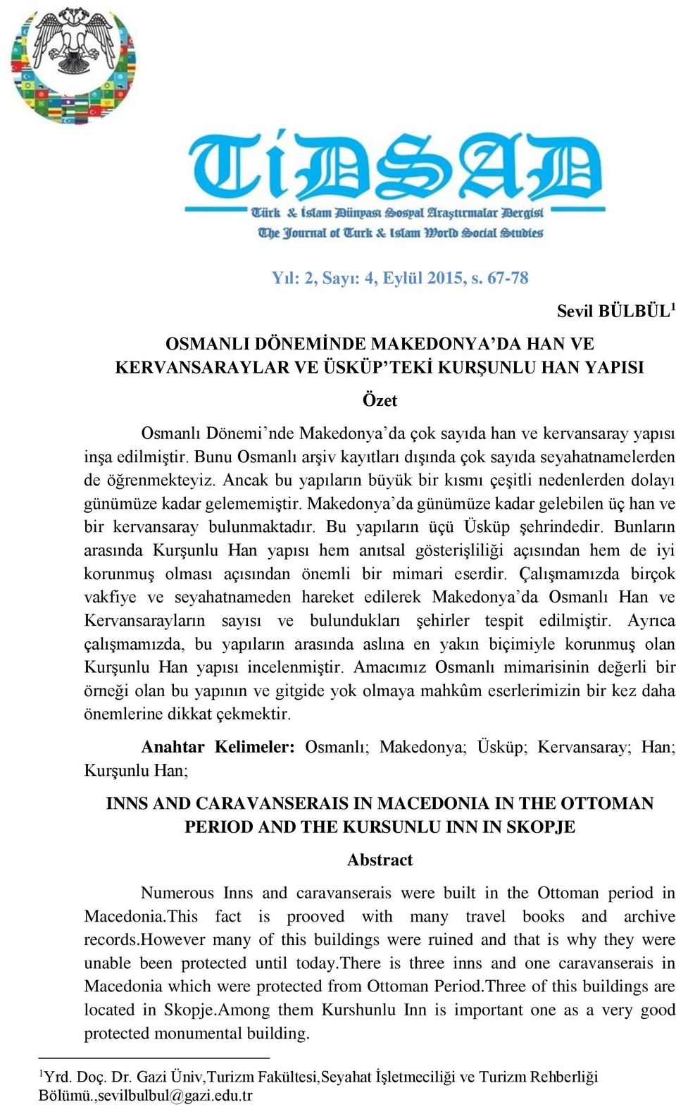 Makedonya da günümüze kadar gelebilen üç han ve bir kervansaray bulunmaktadır. Bu yapıların üçü Üsküp şehrindedir.