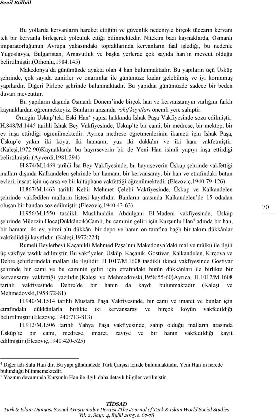 mevcut olduğu belirtilmiştir.(orhonlu,1984:145) Makedonya da günümüzde ayakta olan 4 han bulunmaktadır.