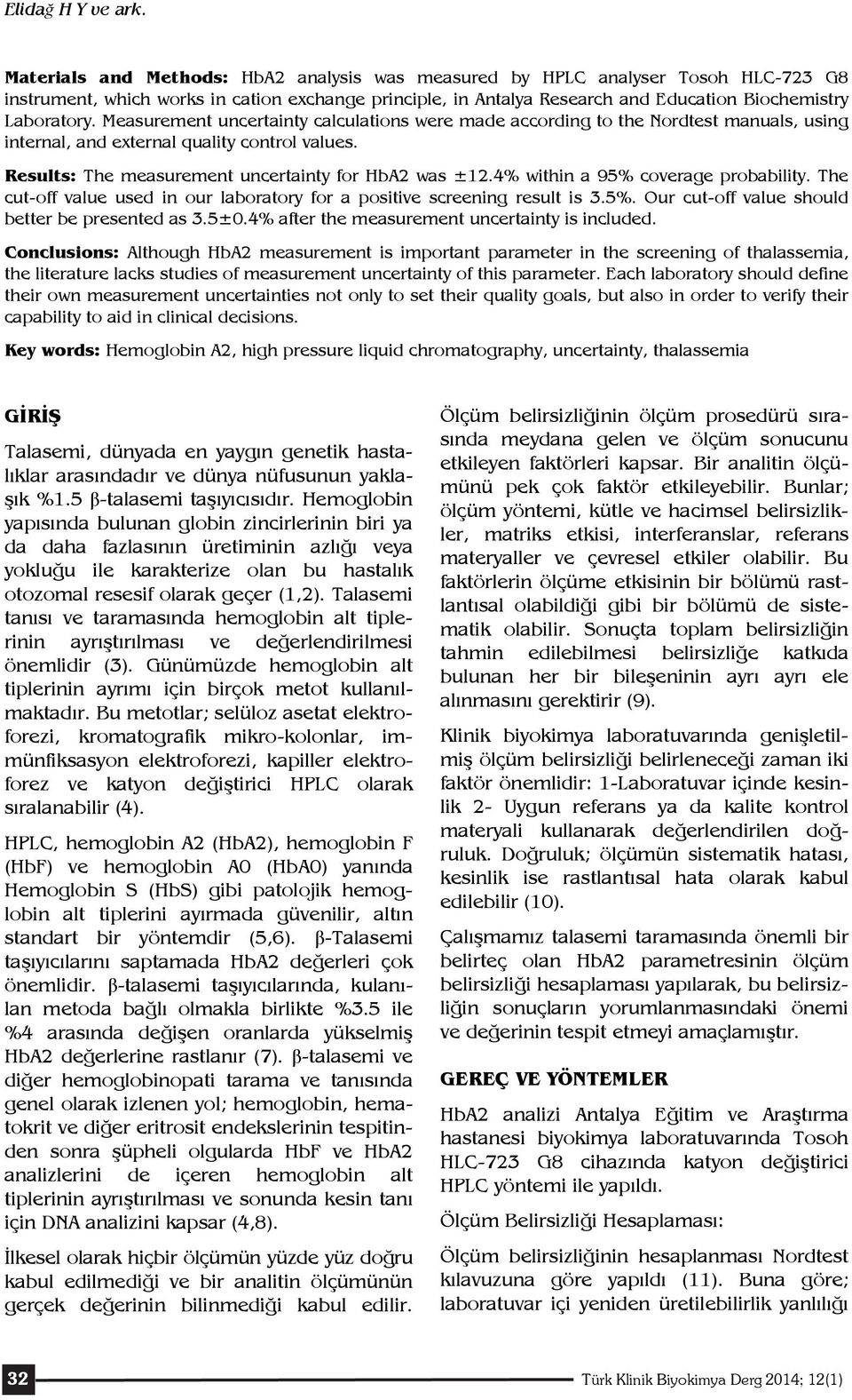 Measurement uncertainty calculations were made according to the Nordtest manuals, using internal, and external quality control values. Results: The measurement uncertainty for HbA2 was ±12.