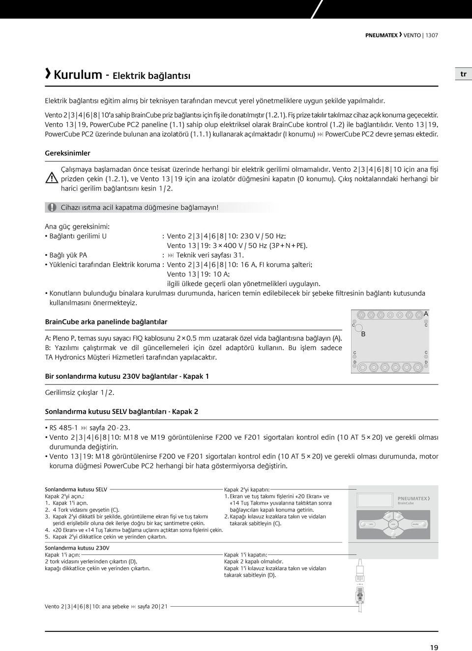 ) sahip olup elekiksel olarak raincube konol (.) ile bağlantılıdır. Vento 3 9, PowerCube PC üzerinde bulunan ana izolatörü (..) kullanarak açılmaktadır (I konumu) : PowerCube PC devre şeması ektedir.