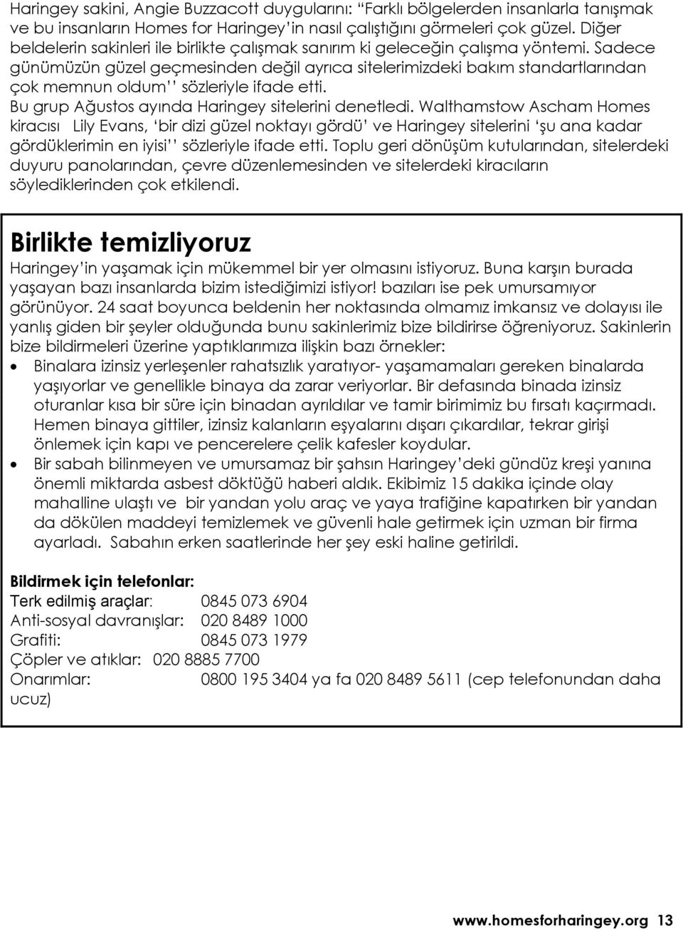 Sadece günümüzün güzel geçmesinden değil ayrıca sitelerimizdeki bakım standartlarından çok memnun oldum sözleriyle ifade etti. Bu grup Ağustos ayında Haringey sitelerini denetledi.