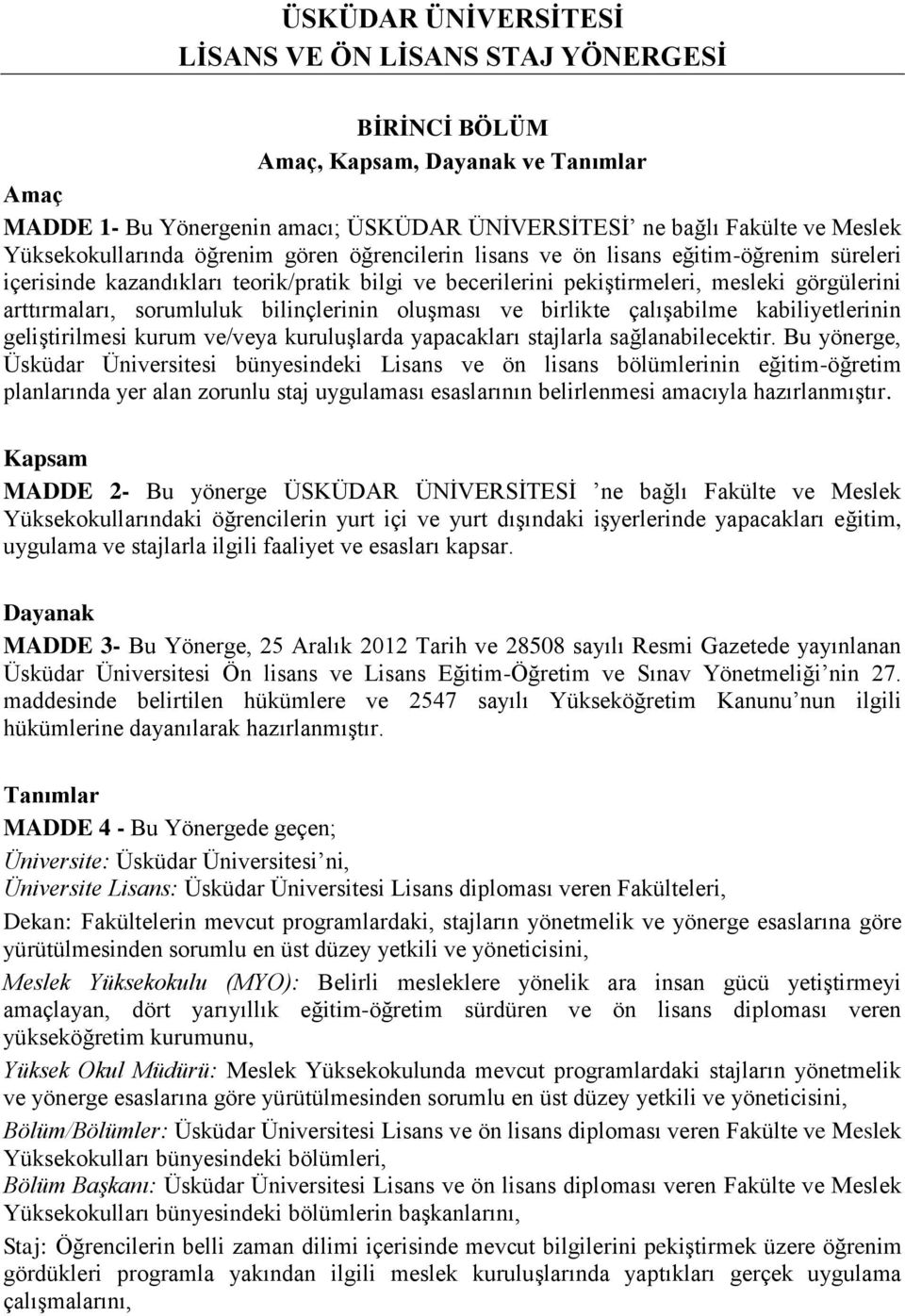 sorumluluk bilinçlerinin oluşması ve birlikte çalışabilme kabiliyetlerinin geliştirilmesi kurum ve/veya kuruluşlarda yapacakları stajlarla sağlanabilecektir.