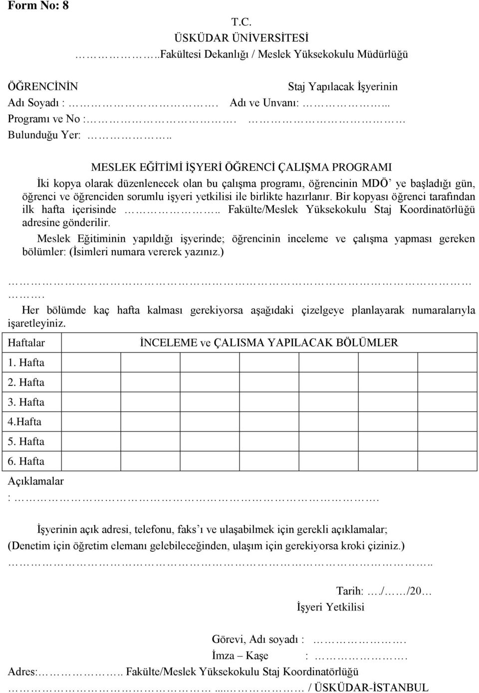 hazırlanır. Bir kopyası öğrenci tarafından ilk hafta içerisinde.. Fakülte/Meslek Yüksekokulu Staj Koordinatörlüğü adresine gönderilir.