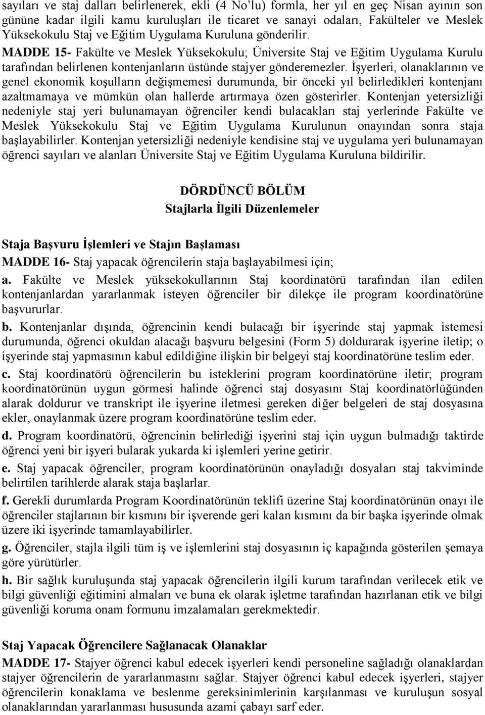 İşyerleri, olanaklarının ve genel ekonomik koşulların değişmemesi durumunda, bir önceki yıl belirledikleri kontenjanı azaltmamaya ve mümkün olan hallerde artırmaya özen gösterirler.