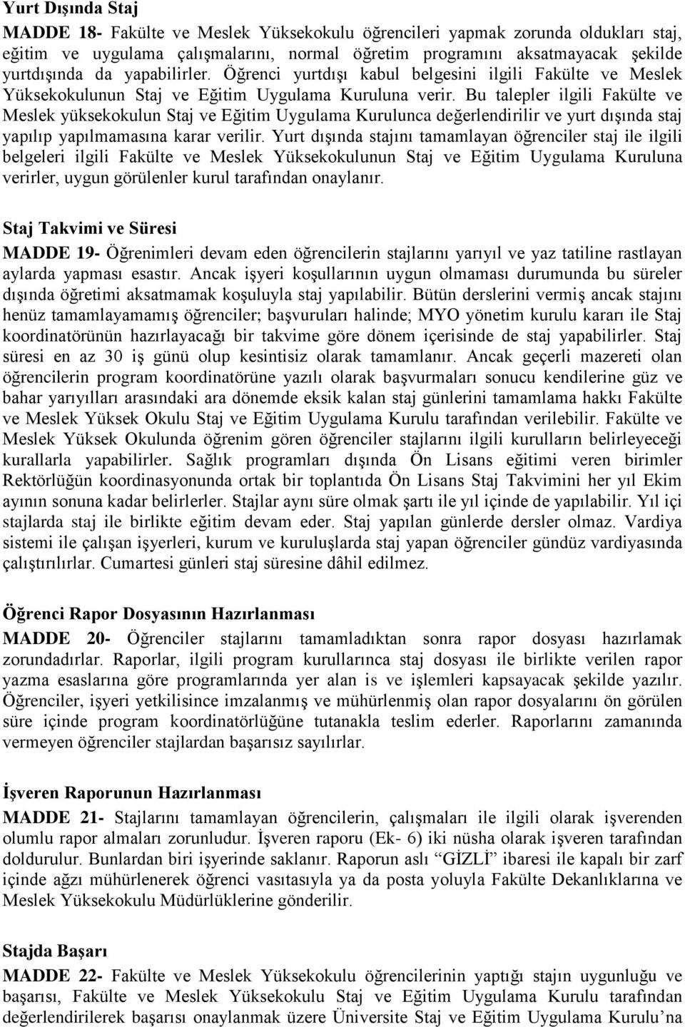 Bu talepler ilgili Fakülte ve Meslek yüksekokulun Staj ve Eğitim Uygulama Kurulunca değerlendirilir ve yurt dışında staj yapılıp yapılmamasına karar verilir.