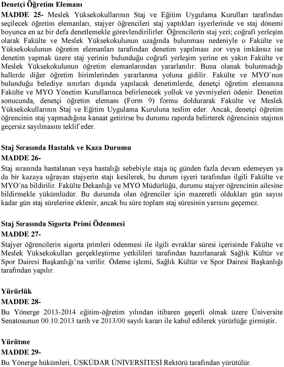 Öğrencilerin staj yeri; coğrafi yerleşim olarak Fakülte ve Meslek Yüksekokulunun uzağında bulunması nedeniyle o Fakülte ve Yüksekokulunun öğretim elemanları tarafından denetim yapılması zor veya