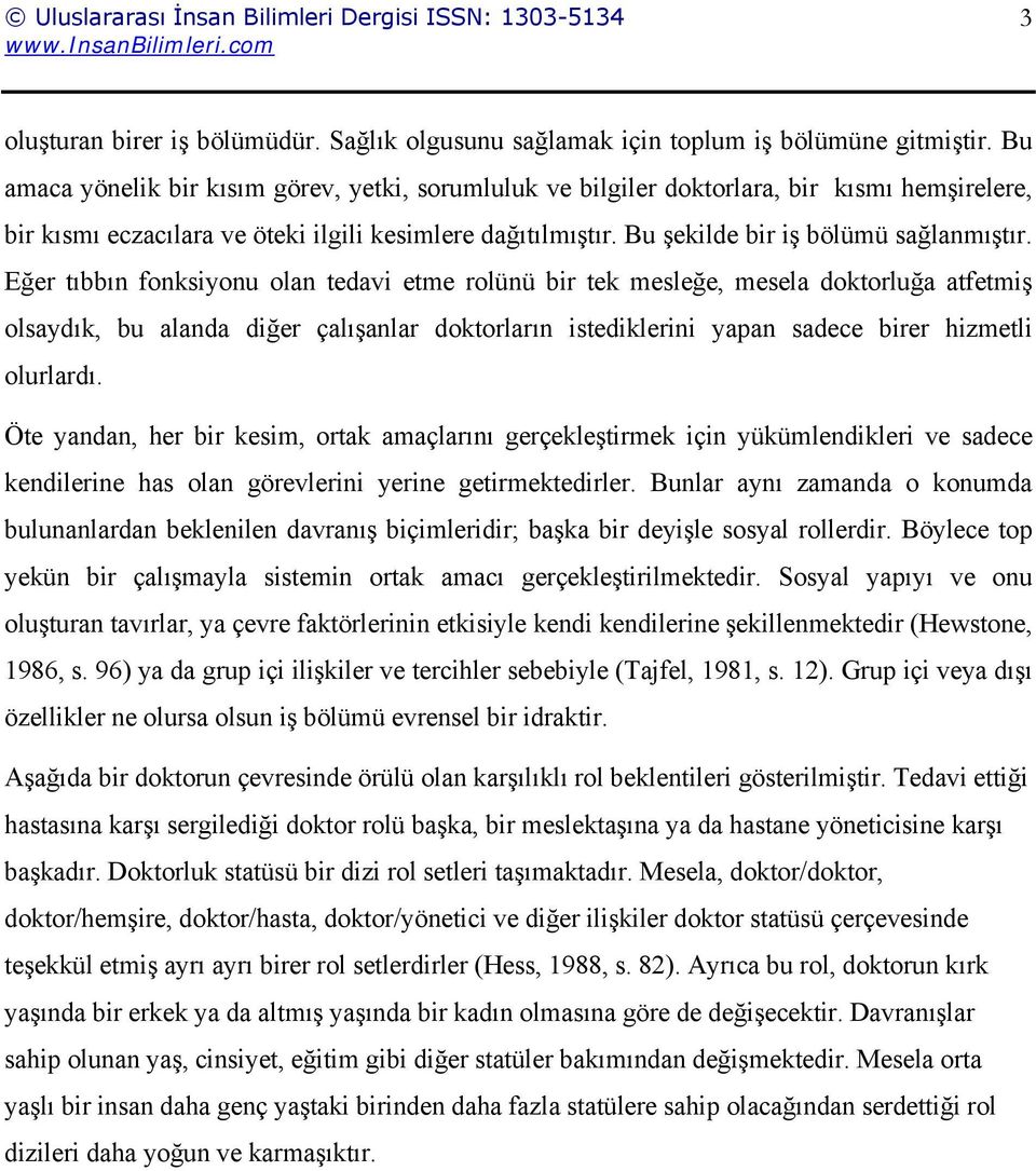 Eğer tıbbın fonksiyonu olan tedavi etme rolünü bir tek mesleğe, mesela doktorluğa atfetmiş olsaydık, bu alanda diğer çalışanlar doktorların istediklerini yapan sadece birer hizmetli olurlardı.