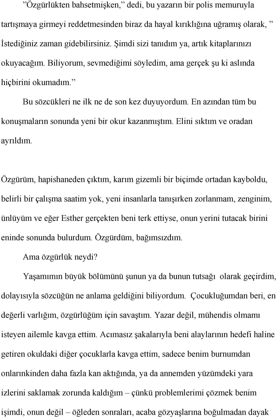 En azından tüm bu konuşmaların sonunda yeni bir okur kazanmıştım. Elini sıktım ve oradan ayrıldım.