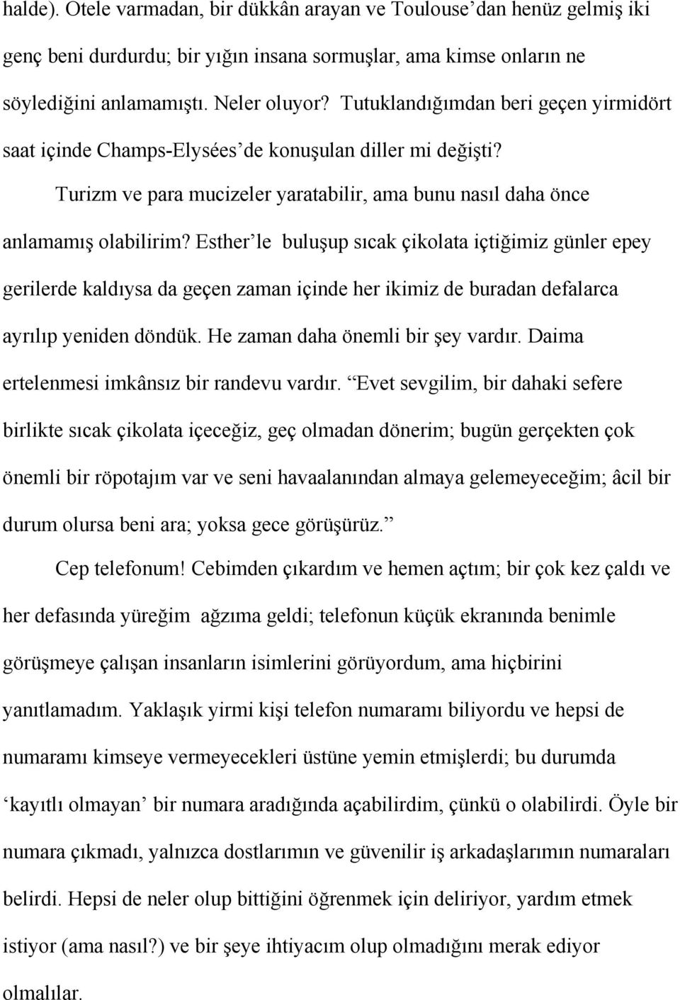 Esther le buluşup sıcak çikolata içtiğimiz günler epey gerilerde kaldıysa da geçen zaman içinde her ikimiz de buradan defalarca ayrılıp yeniden döndük. He zaman daha önemli bir şey vardır.