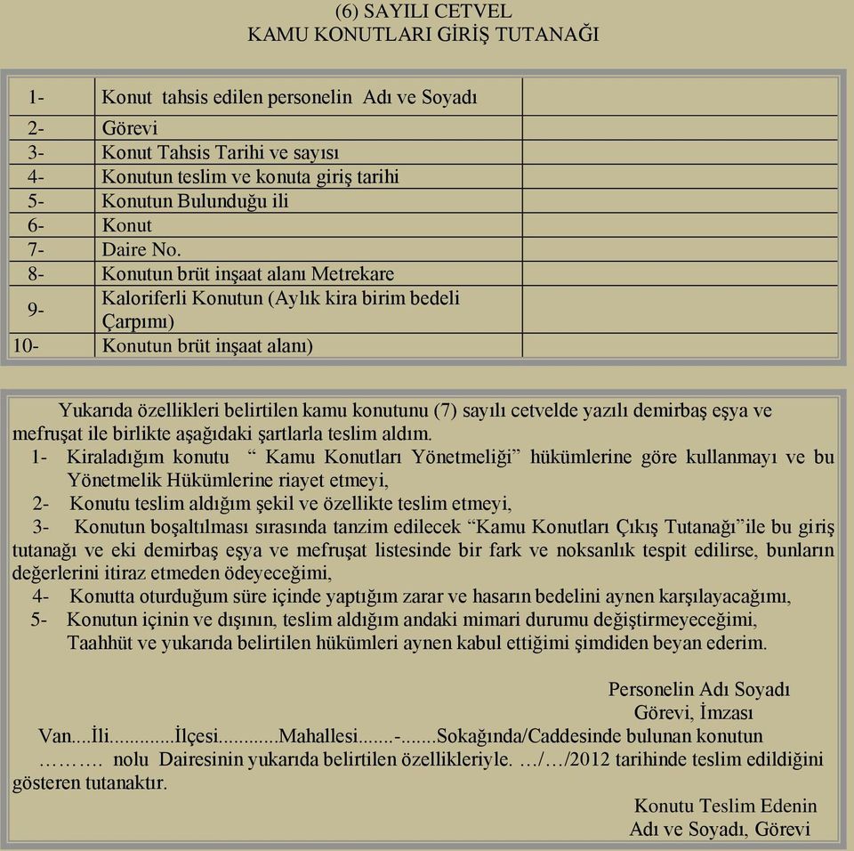 8- Konutun brüt inşaat alanı Metrekare 9- Kaloriferli Konutun (Aylık kira birim bedeli Çarpımı) 10- Konutun brüt inşaat alanı) Yukarıda özellikleri belirtilen kamu konutunu (7) sayılı cetvelde yazılı