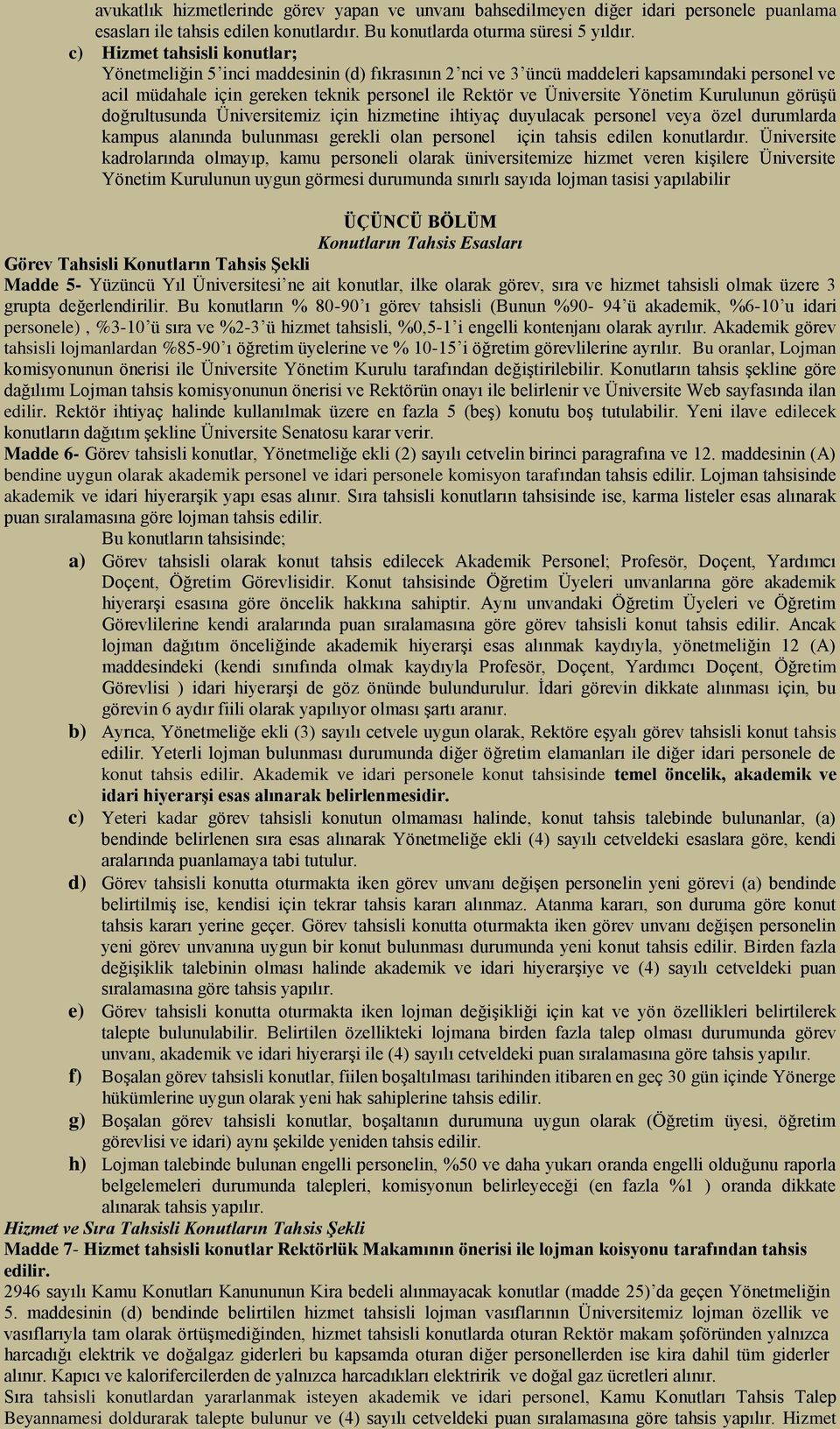 Yönetim Kurulunun görüşü doğrultusunda Üniversitemiz için hizmetine ihtiyaç duyulacak personel veya özel durumlarda kampus alanında bulunması gerekli olan personel için tahsis edilen konutlardır.