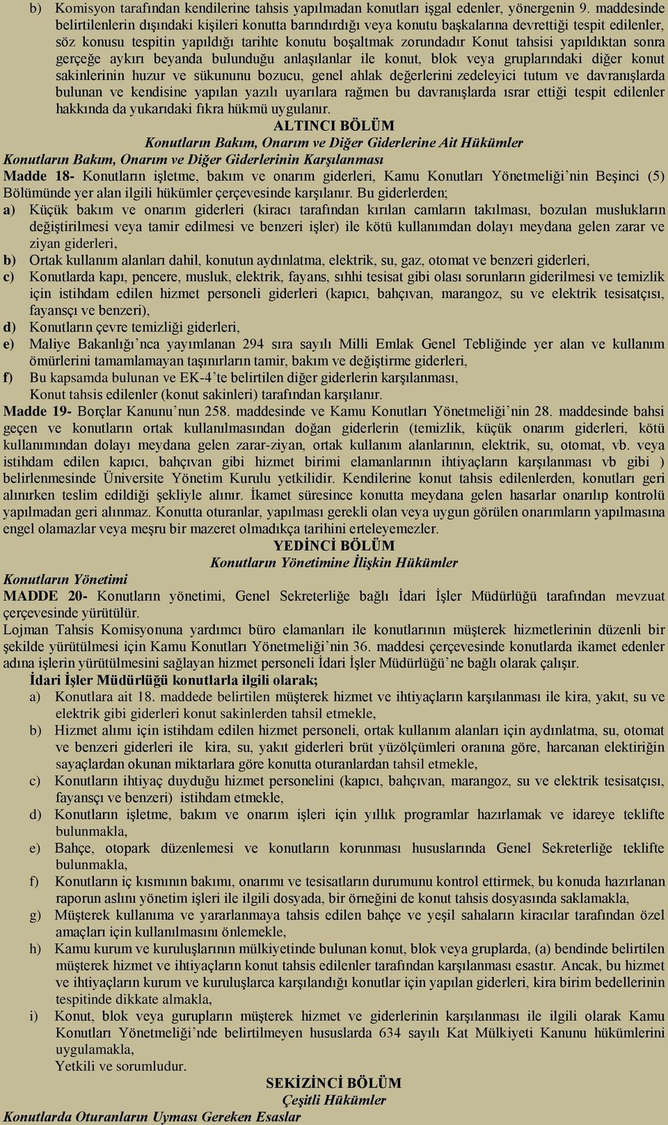 yapıldıktan sonra gerçeğe aykırı beyanda bulunduğu anlaşılanlar ile konut, blok veya gruplarındaki diğer konut sakinlerinin huzur ve sükununu bozucu, genel ahlak değerlerini zedeleyici tutum ve