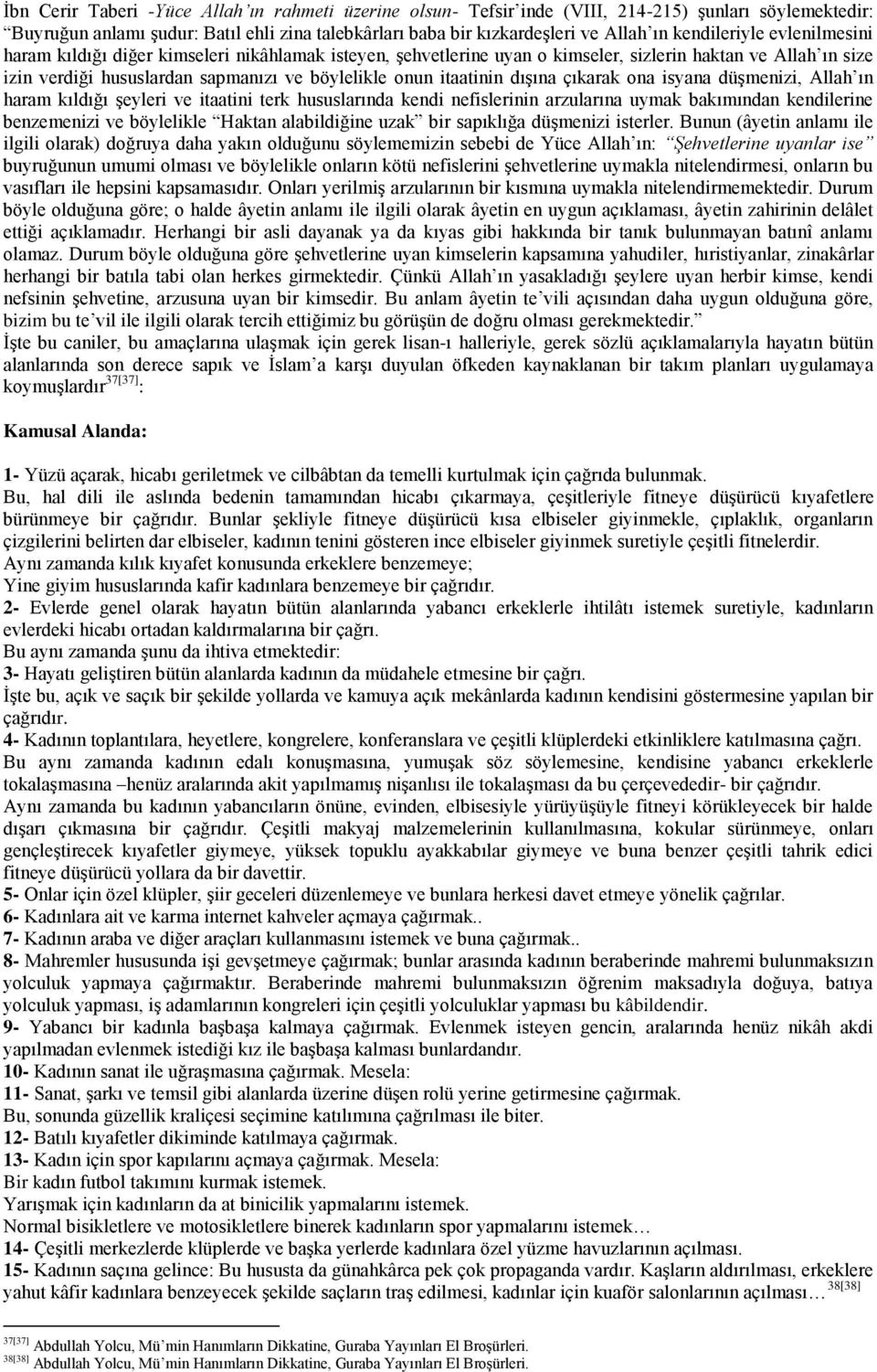 itaatinin dışına çıkarak ona isyana düşmenizi, Allah ın haram kıldığı şeyleri ve itaatini terk hususlarında kendi nefislerinin arzularına uymak bakımından kendilerine benzemenizi ve böylelikle Haktan