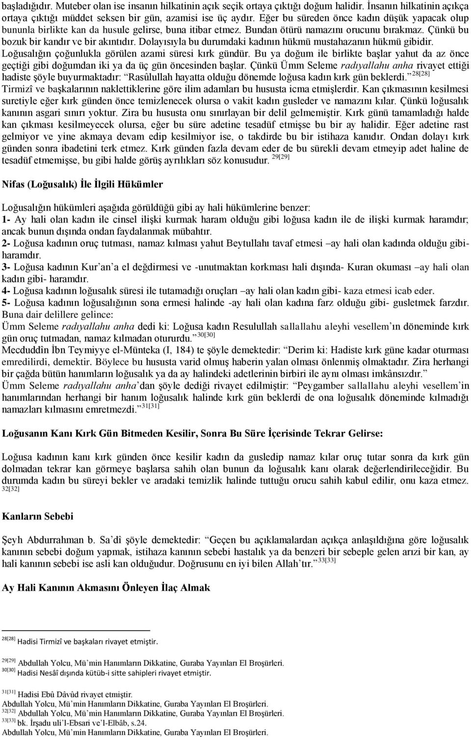 Dolayısıyla bu durumdaki kadının hükmü mustahazanın hükmü gibidir. Loğusalığın çoğunlukla görülen azami süresi kırk gündür.