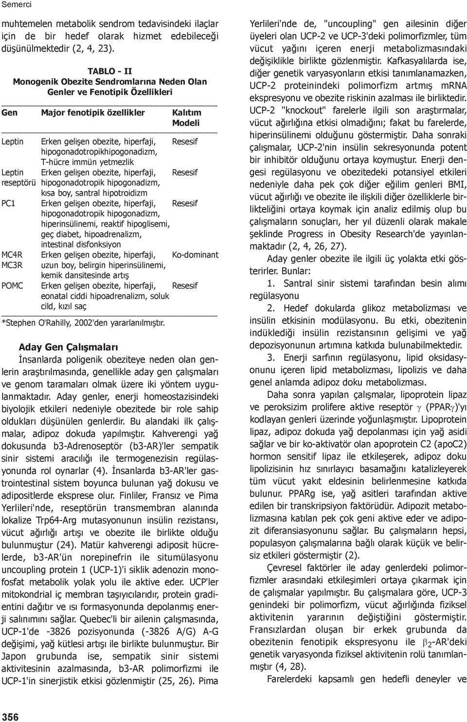 hipogonadotropikhipogonadizm, T-hücre immün yetmezlik Leptin Erken gelişen obezite, hiperfaji, Resesif reseptörü hipogonadotropik hipogonadizm, kısa boy, santral hipotroidizm PC1 Erken gelişen