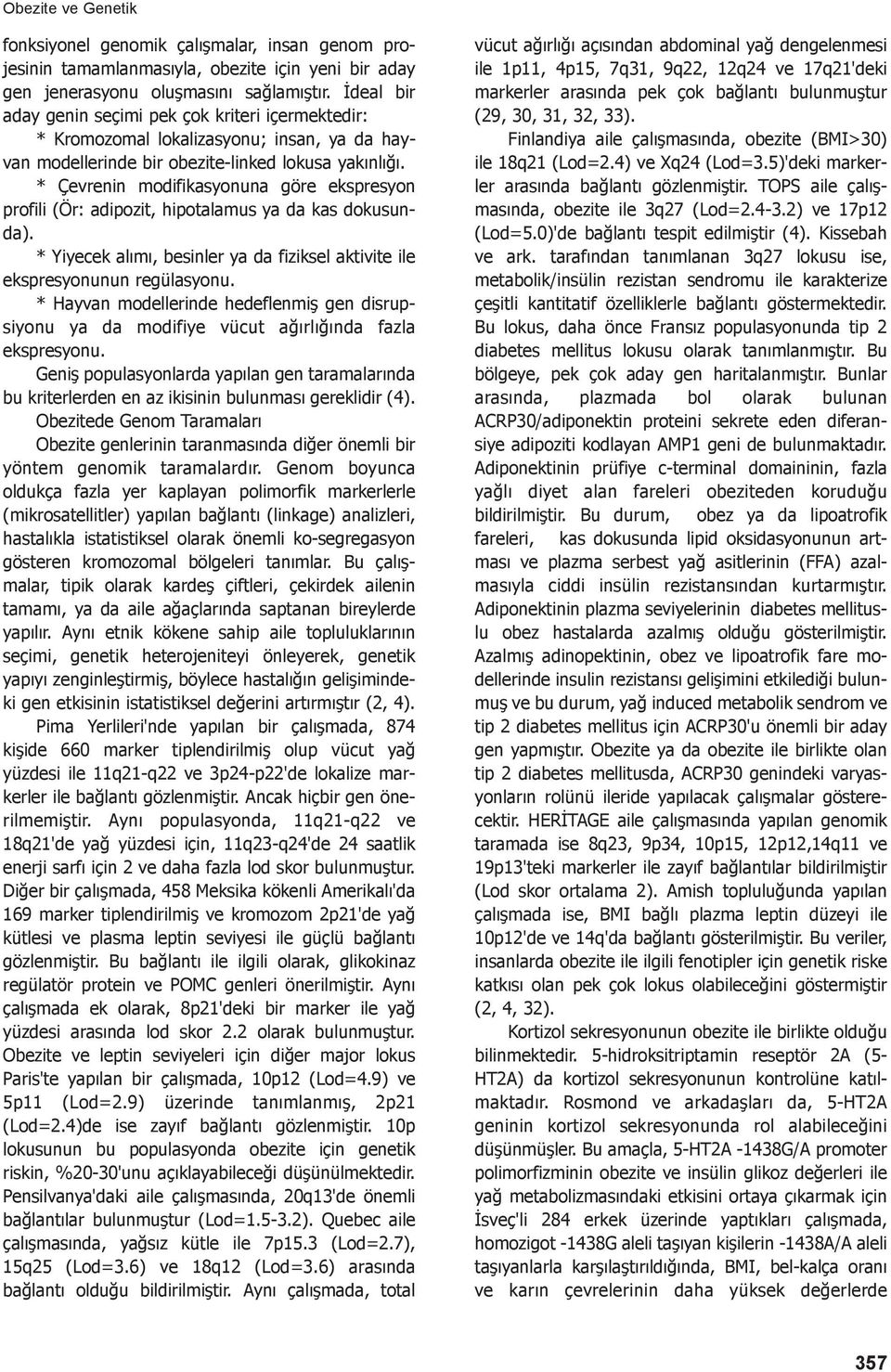 * Çevrenin modifikasyonuna göre ekspresyon profili (Ör: adipozit, hipotalamus ya da kas dokusunda). * Yiyecek alımı, besinler ya da fiziksel aktivite ile ekspresyonunun regülasyonu.