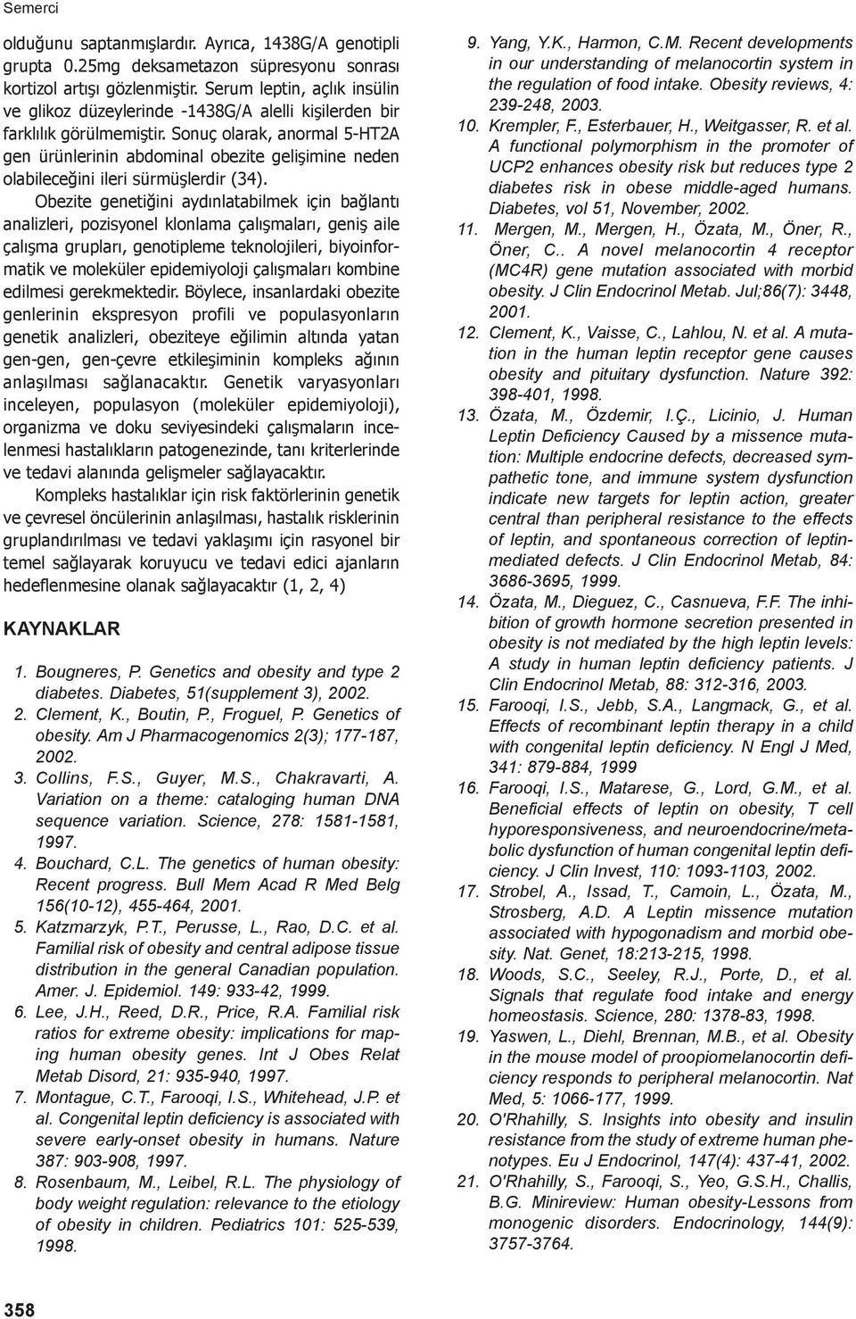 Sonuç olarak, anormal 5-HT2A gen ürünlerinin abdominal obezite gelişimine neden olabileceğini ileri sürmüşlerdir (34).