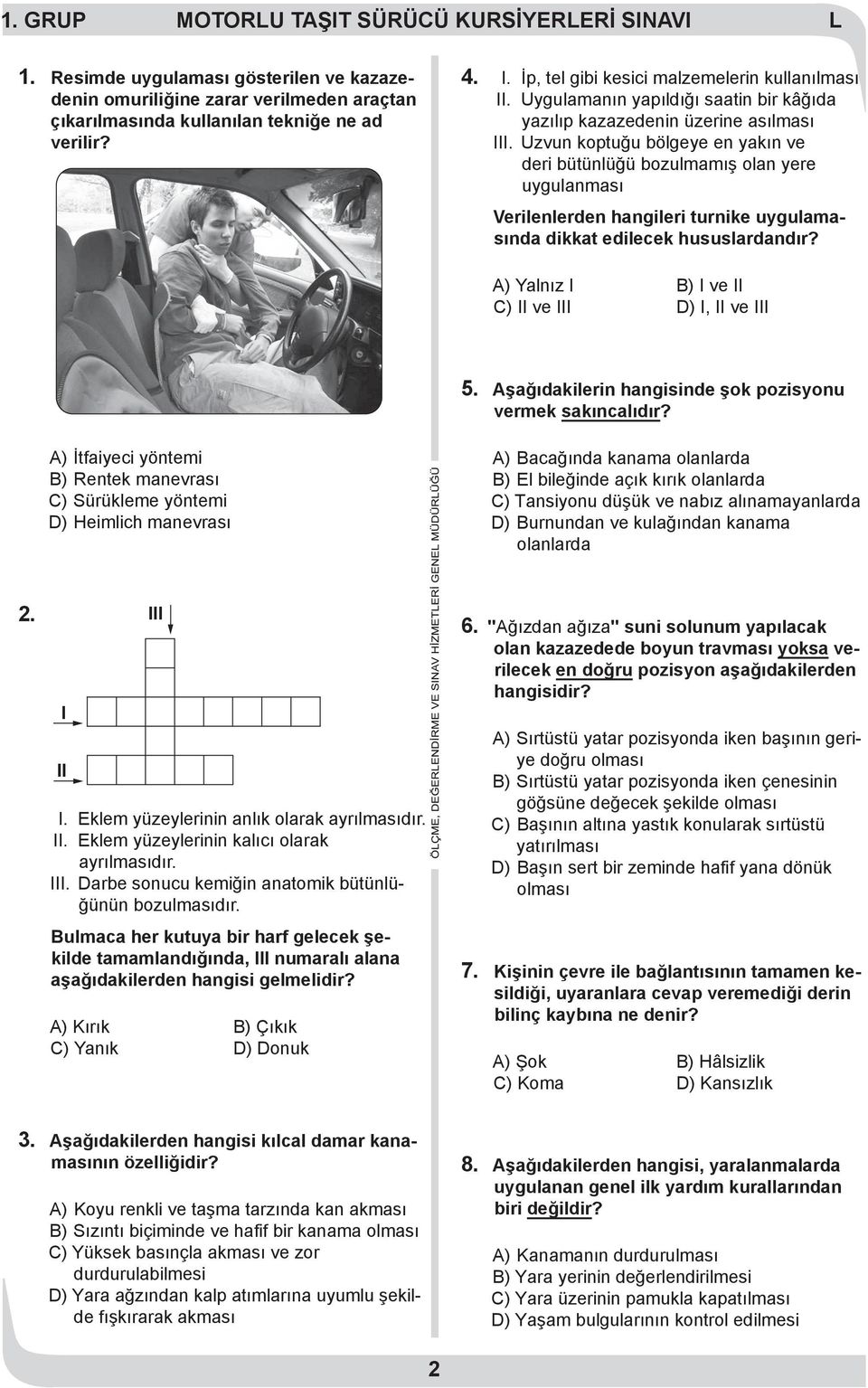 Uzvun koptuğu bölgeye en yakın ve deri bütünlüğü bozulmamış olan yere uygulanması Verilenlerden hangileri turnike uygulamasında dikkat edilecek hususlardandır?