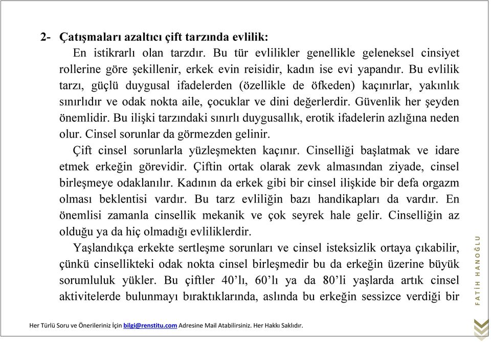 Bu ilişki tarzındaki sınırlı duygusallık, erotik ifadelerin azlığına neden olur. Cinsel sorunlar da görmezden gelinir. Çift cinsel sorunlarla yüzleşmekten kaçınır.