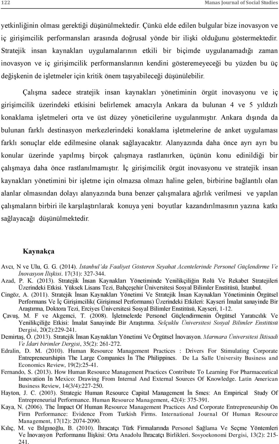 Stratejik insan kaynakları uygulamalarının etkili bir biçimde uygulanamadığı zaman inovasyon ve iç giriģimcilik performanslarının kendini gösteremeyeceği bu yüzden bu üç değiģkenin de iģletmeler için