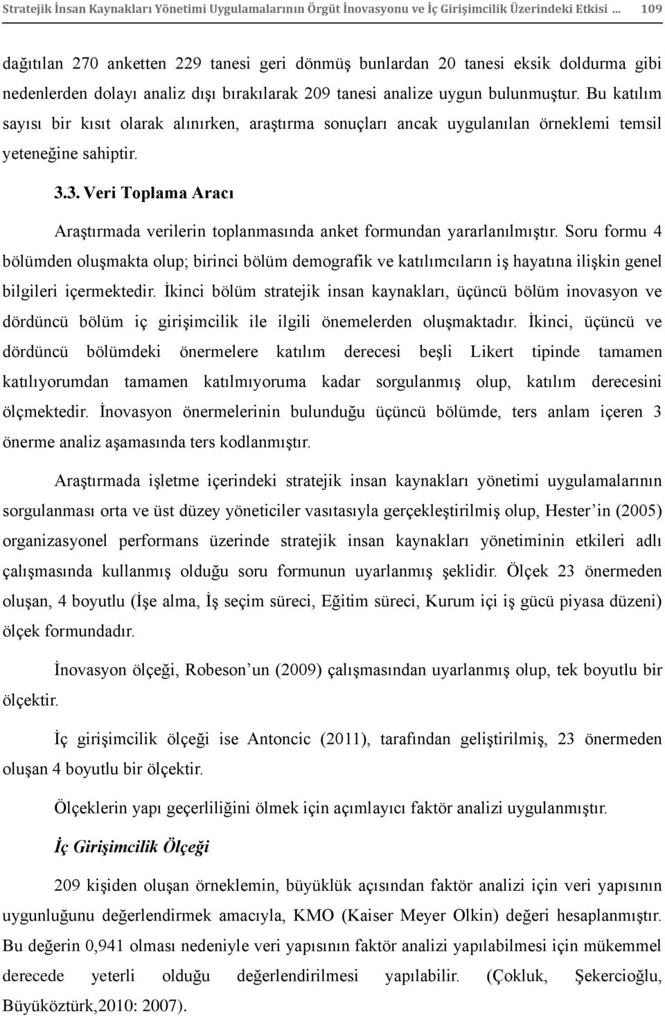 Bu katılım sayısı bir kısıt olarak alınırken, araģtırma sonuçları ancak uygulanılan örneklemi temsil yeteneğine sahiptir. 3.