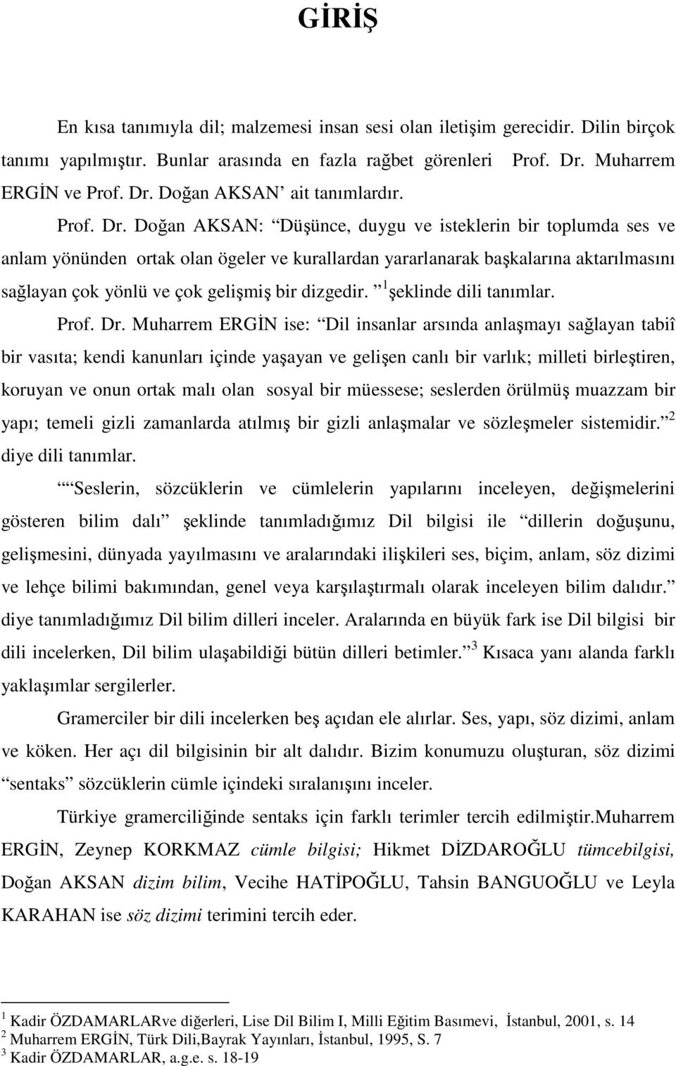 Doğan AKSAN: Düşünce, duygu ve isteklerin bir toplumda ses ve anlam yönünden ortak olan ögeler ve kurallardan yararlanarak başkalarına aktarılmasını sağlayan çok yönlü ve çok gelişmiş bir dizgedir.