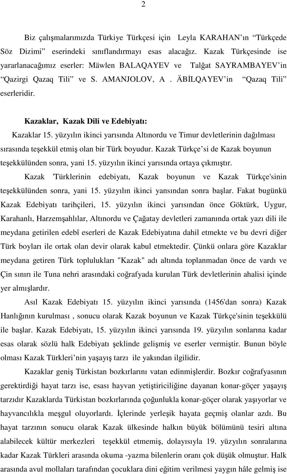 Kazaklar, Kazak Dili ve Edebiyatı: Kazaklar 15. yüzyılın ikinci yarısında Altınordu ve Timur devletlerinin dağılması sırasında teşekkül etmiş olan bir Türk boyudur.