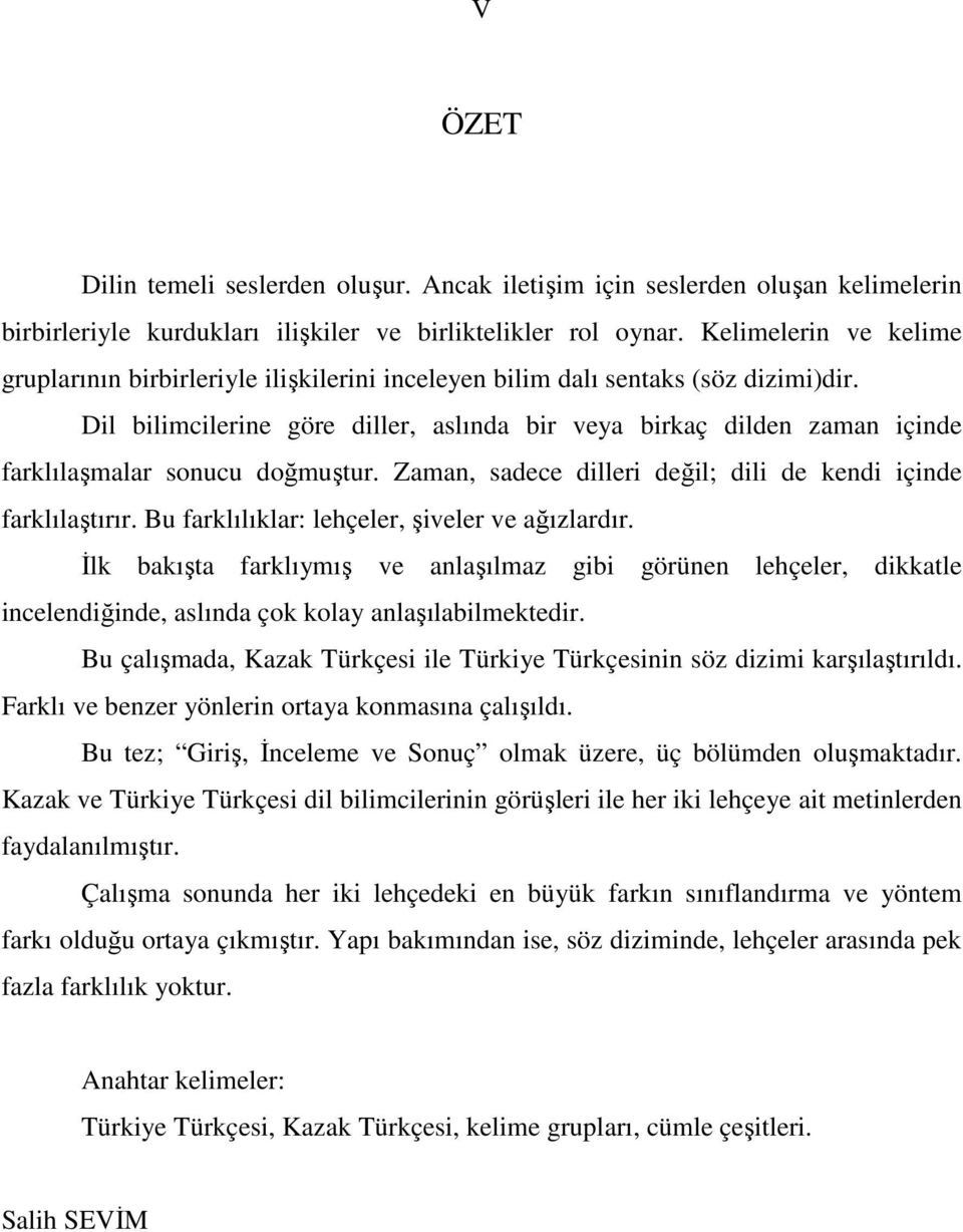 Dil bilimcilerine göre diller, aslında bir veya birkaç dilden zaman içinde farklılaşmalar sonucu doğmuştur. Zaman, sadece dilleri değil; dili de kendi içinde farklılaştırır.