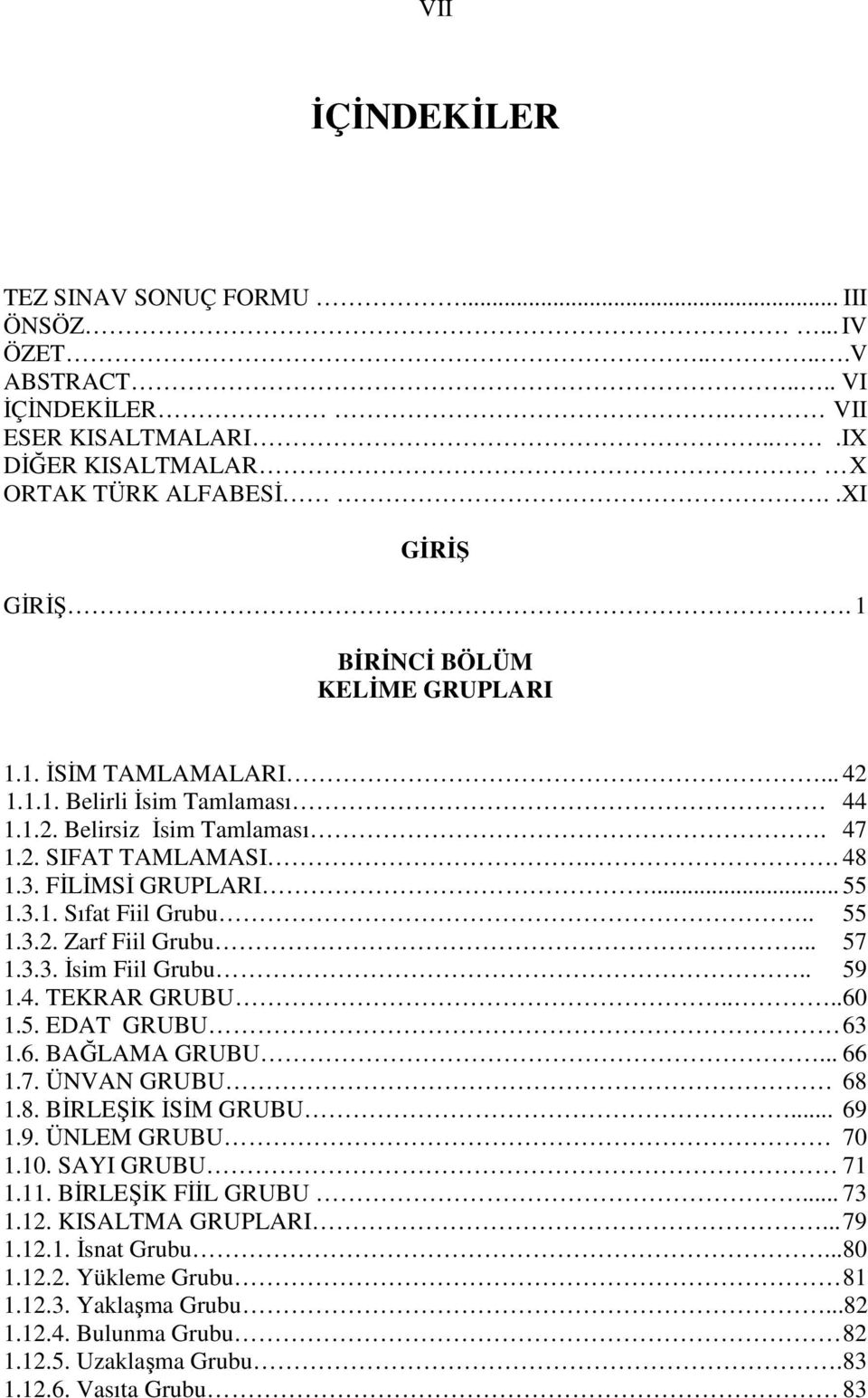 . 55 1.3.2. Zarf Fiil Grubu... 57 1.3.3. İsim Fiil Grubu.. 59 1.4. TEKRAR GRUBU.... 60 1.5. EDAT GRUBU 63 1.6. BAĞLAMA GRUBU... 66 1.7. ÜNVAN GRUBU 68 1.8. BİRLEŞİK İSİM GRUBU... 69 1.9. ÜNLEM GRUBU 70 1.