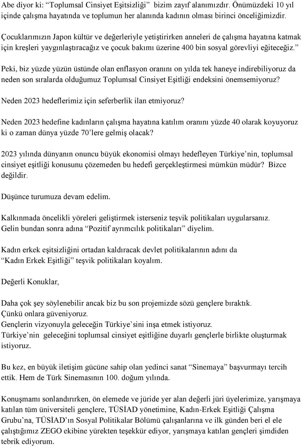 Peki, biz yüzde yüzün üstünde olan enflasyon oranını on yılda tek haneye indirebiliyoruz da neden son sıralarda olduğumuz Toplumsal Cinsiyet Eşitliği endeksini önemsemiyoruz?