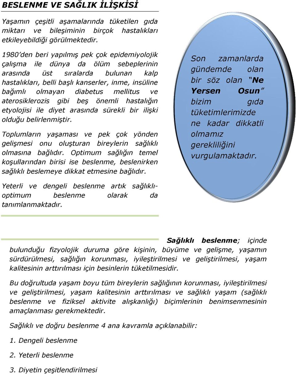 mellitus ve aterosiklerozis gibi beş önemli hastalığın etyolojisi ile diyet arasında sürekli bir ilişki olduğu belirlenmiştir.