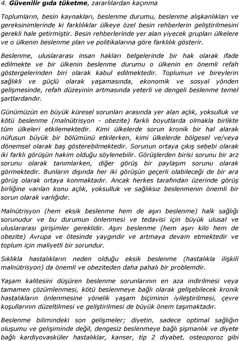 Beslenme, uluslararası insan hakları belgelerinde bir hak olarak ifade edilmekte ve bir ülkenin beslenme durumu o ülkenin en önemli refah göstergelerinden biri olarak kabul edilmektedir.