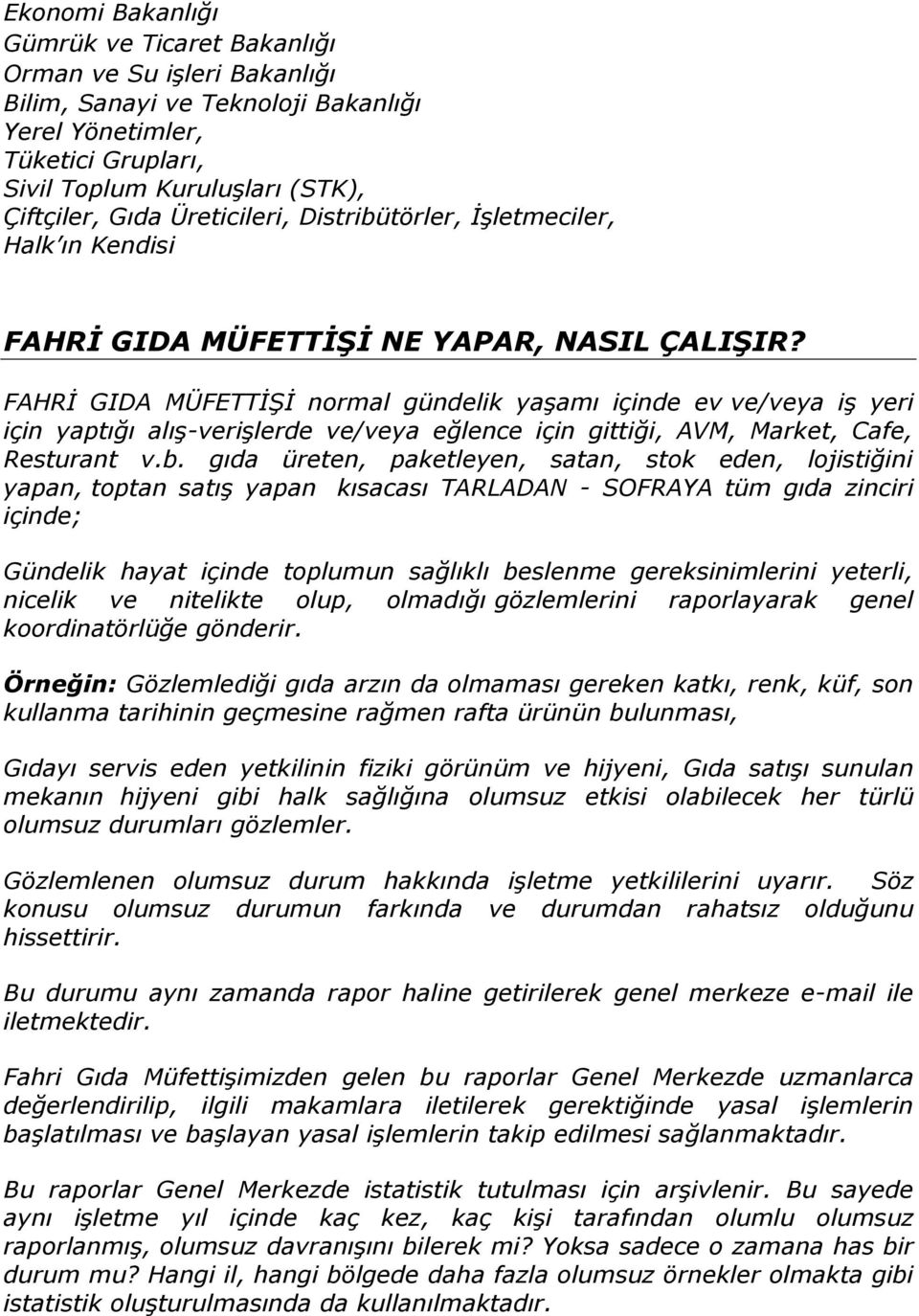 FAHRİ GIDA MÜFETTİŞİ normal gündelik yaşamı içinde ev ve/veya iş yeri için yaptığı alış-verişlerde ve/veya eğlence için gittiği, AVM, Market, Cafe, Resturant v.b.