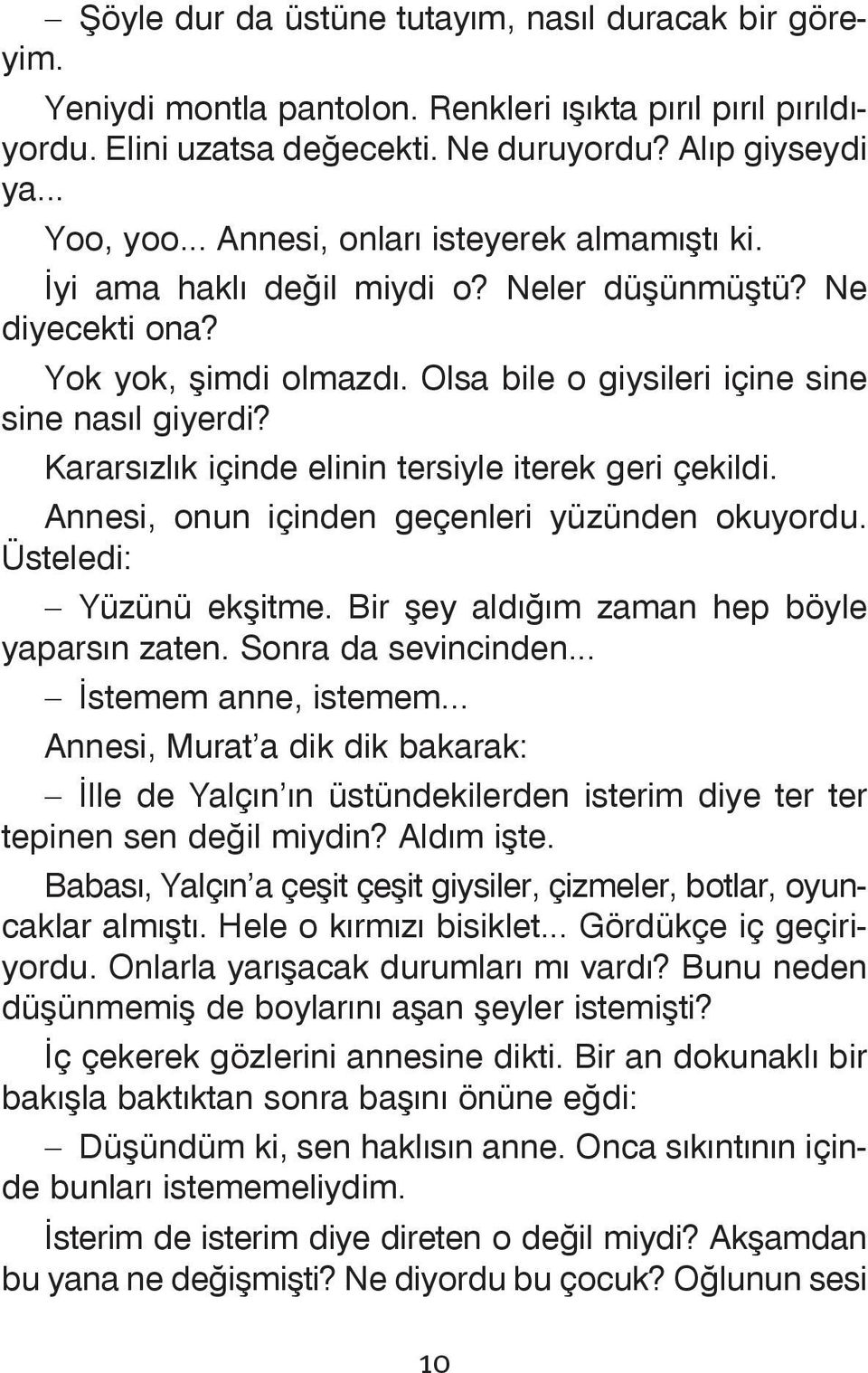 Kararsýzlýk içinde elinin tersiyle iterek geri çekildi. Annesi, onun içinden geçenleri yüzünden okuyordu. Üsteledi: Yüzünü ekþitme. Bir þey aldýðým zaman hep böyle yaparsýn zaten.