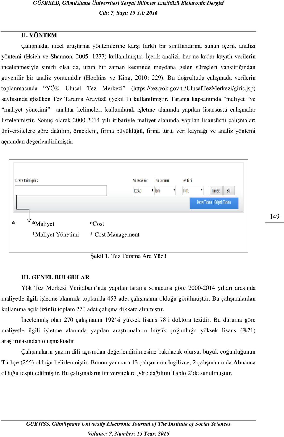 229). Bu doğrultuda çalışmada verilerin toplanmasında YÖK Ulusal Tez Merkezi (https://tez.yok.gov.tr/ulusaltezmerkezi/giris.jsp) sayfasında gözüken Tez Tarama Arayüzü (Şekil 1) kullanılmıştır.