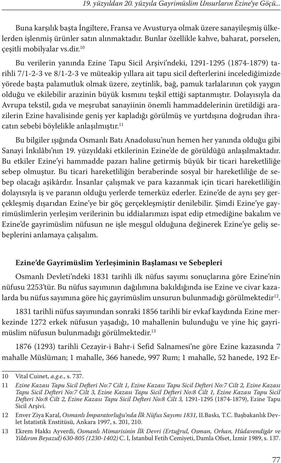 10 Bu verilerin yanında Ezine Tapu Sicil Arşivi ndeki, 1291-1295 (1874-1879) tarihli 7/1-2-3 ve 8/1-2-3 ve müteakip yıllara ait tapu sicil defterlerini incelediğimizde yörede başta palamutluk olmak