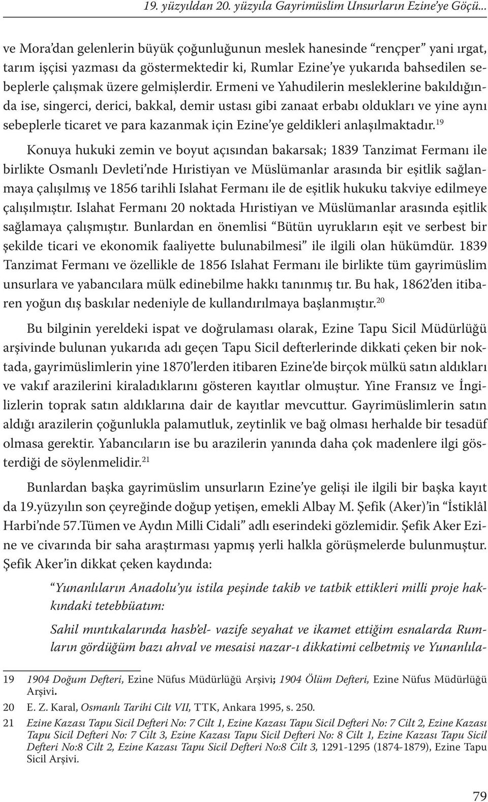 Ermeni ve Yahudilerin mesleklerine bakıldığında ise, singerci, derici, bakkal, demir ustası gibi zanaat erbabı oldukları ve yine aynı sebeplerle ticaret ve para kazanmak için Ezine ye geldikleri