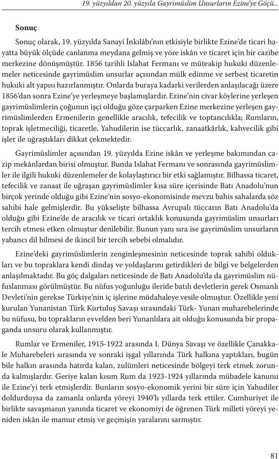 1856 tarihli Islahat Fermanı ve müteakip hukuki düzenlemeler neticesinde gayrimüslim unsurlar açısından mülk edinme ve serbest ticaretin hukuki alt yapısı hazırlanmıştır.